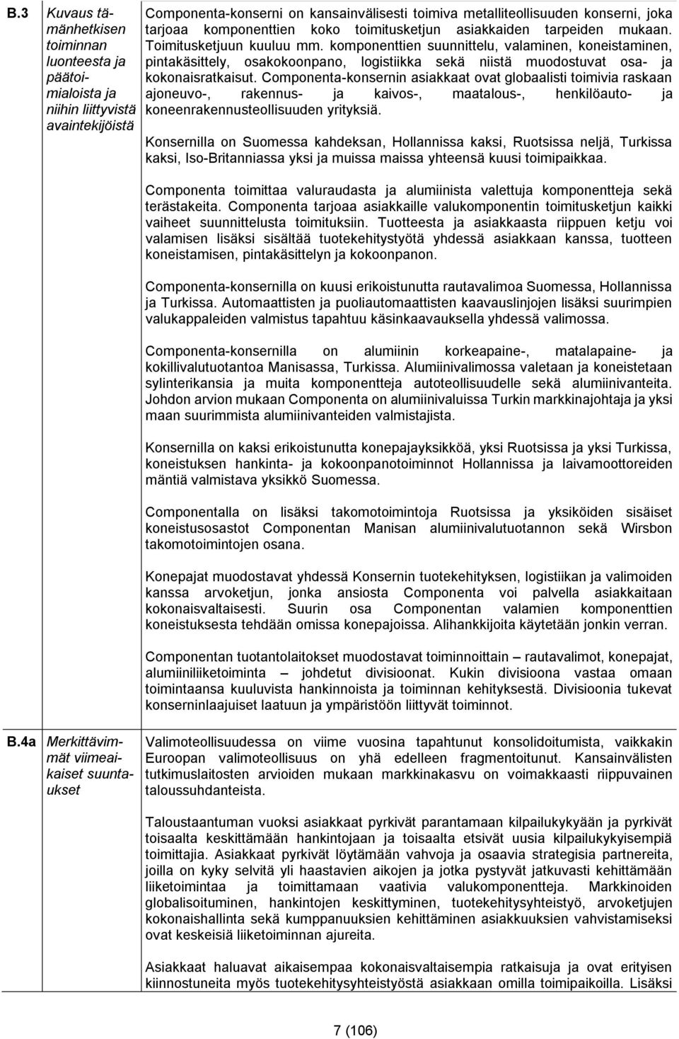 komponenttien suunnittelu, valaminen, koneistaminen, pintakäsittely, osakokoonpano, logistiikka sekä niistä muodostuvat osa- ja kokonaisratkaisut.