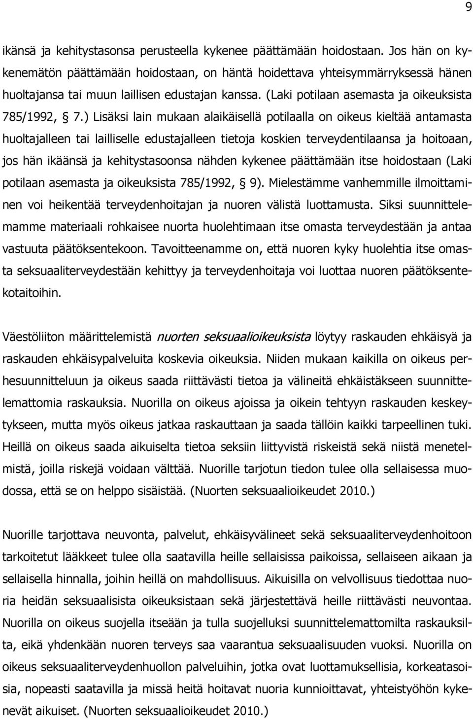 ) Lisäksi lain mukaan alaikäisellä potilaalla on oikeus kieltää antamasta huoltajalleen tai lailliselle edustajalleen tietoja koskien terveydentilaansa ja hoitoaan, jos hän ikäänsä ja kehitystasoonsa