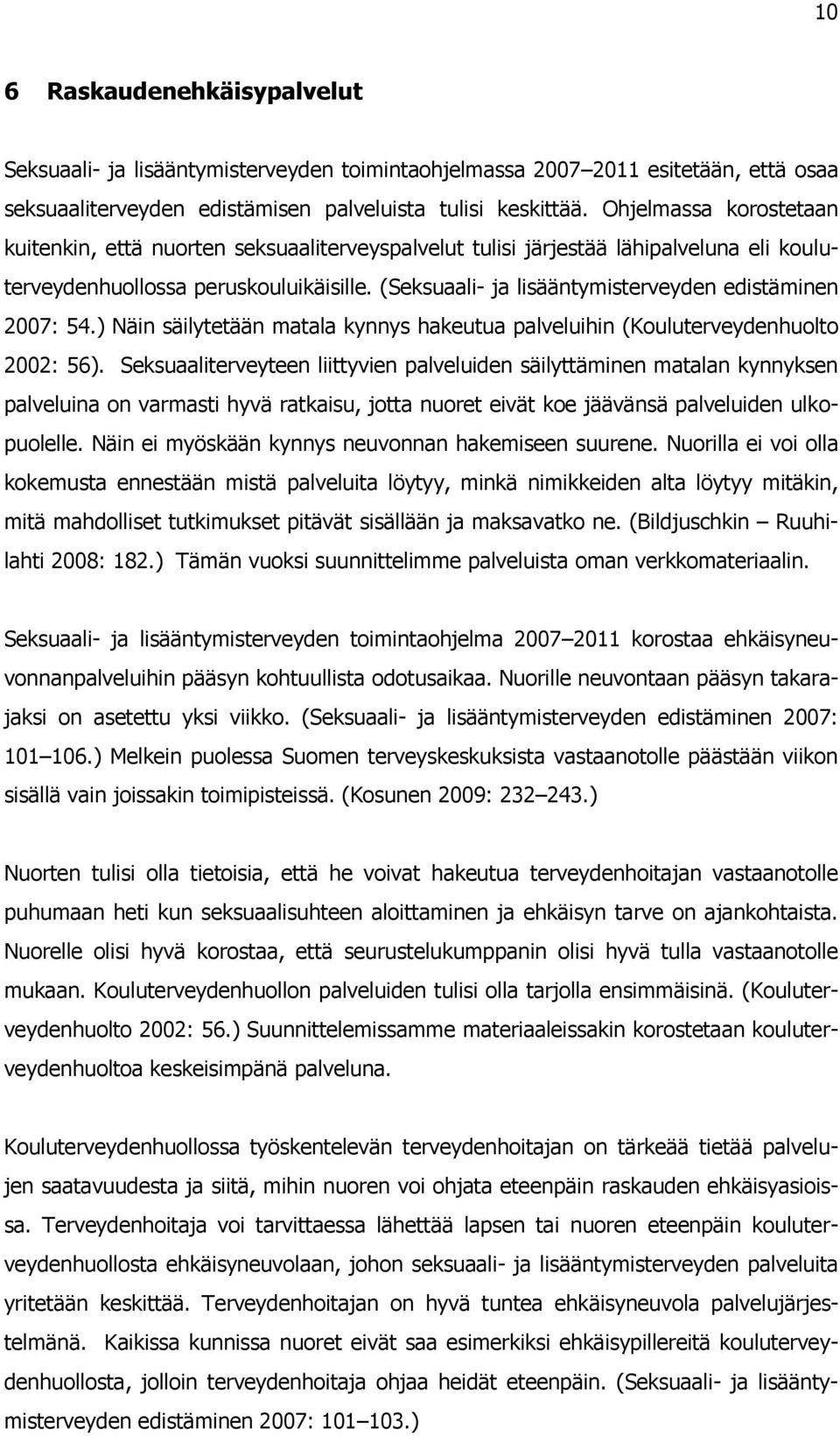 (Seksuaali- ja lisääntymisterveyden edistäminen 2007: 54.) Näin säilytetään matala kynnys hakeutua palveluihin (Kouluterveydenhuolto 2002: 56).