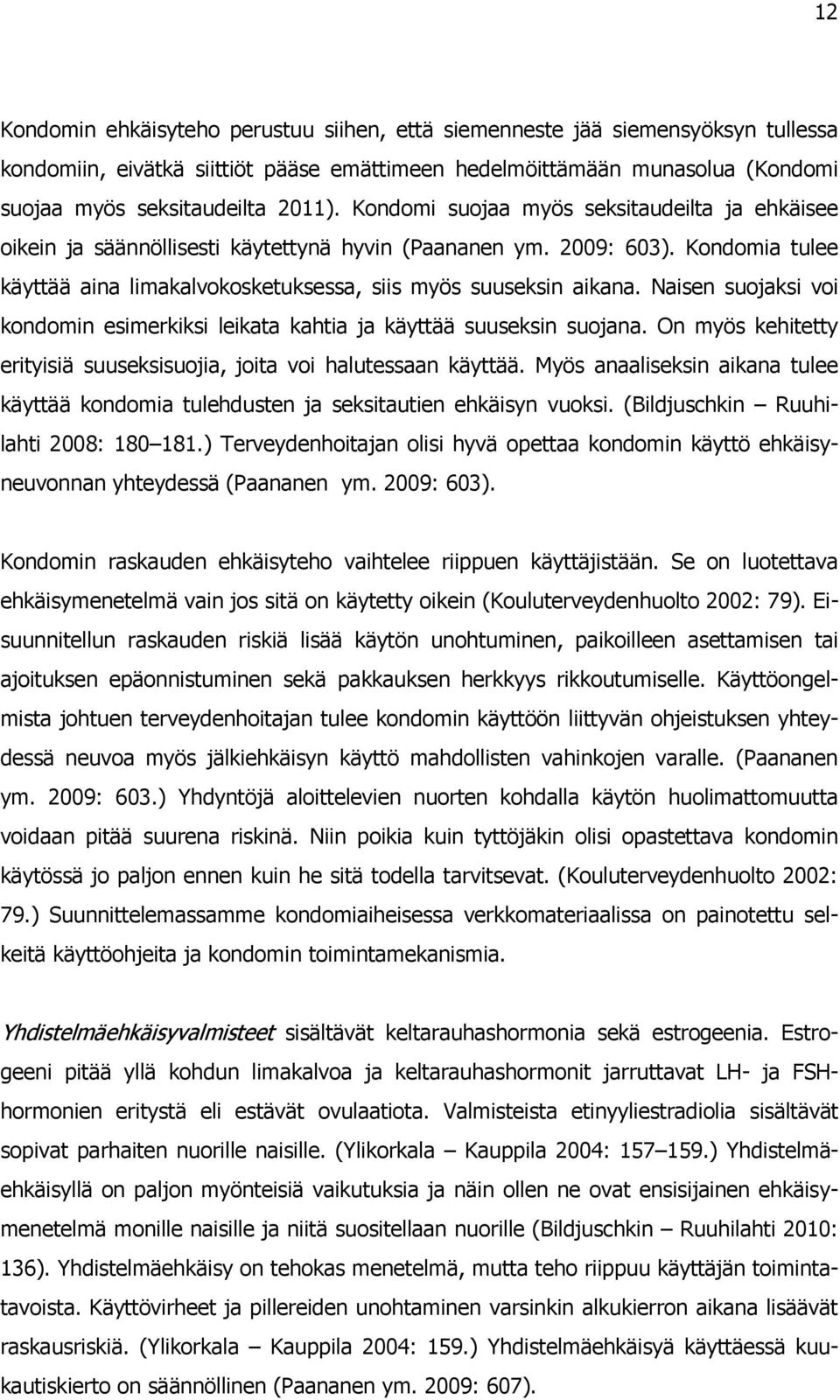 Naisen suojaksi voi kondomin esimerkiksi leikata kahtia ja käyttää suuseksin suojana. On myös kehitetty erityisiä suuseksisuojia, joita voi halutessaan käyttää.