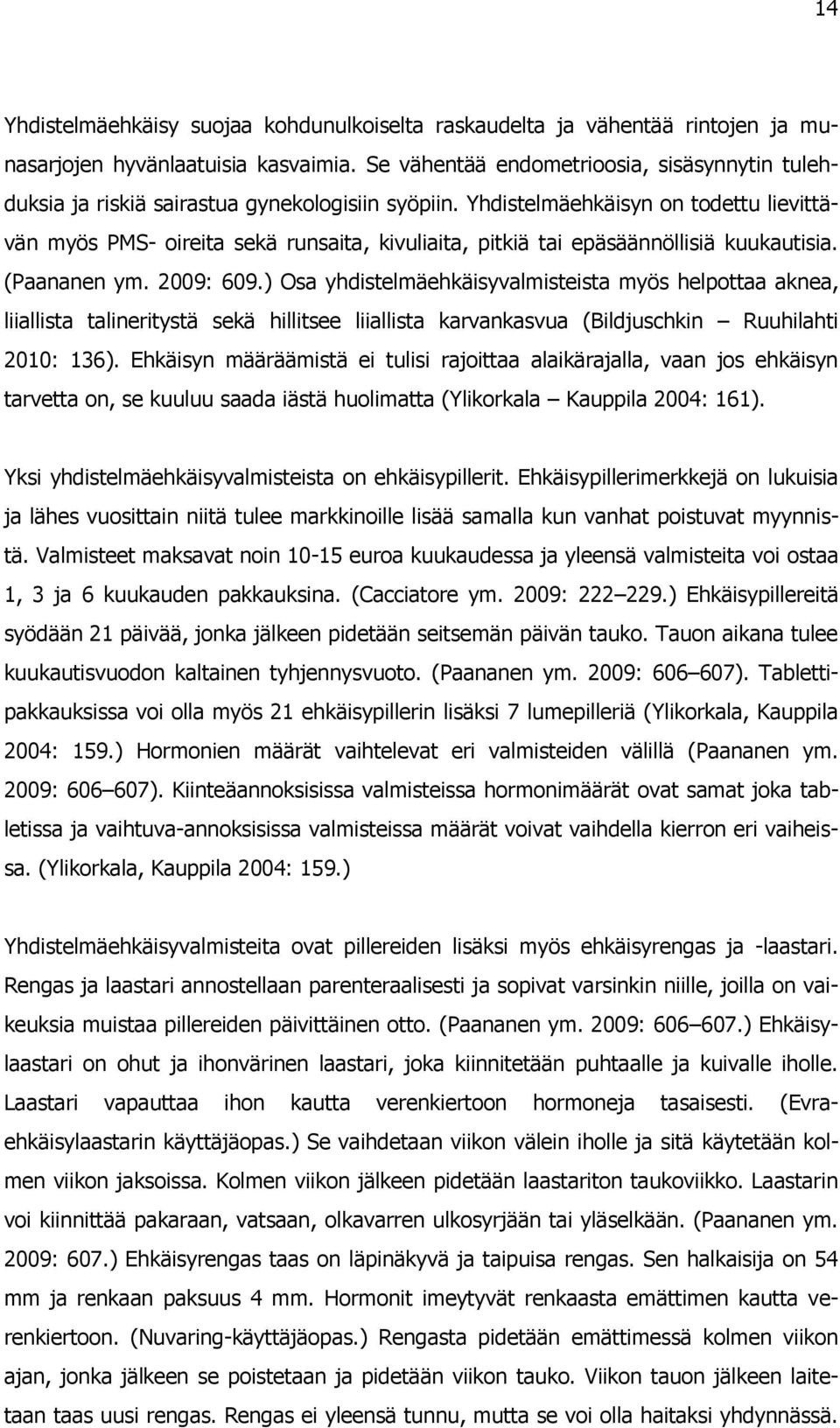 Yhdistelmäehkäisyn on todettu lievittävän myös PMS- oireita sekä runsaita, kivuliaita, pitkiä tai epäsäännöllisiä kuukautisia. (Paananen ym. 2009: 609.