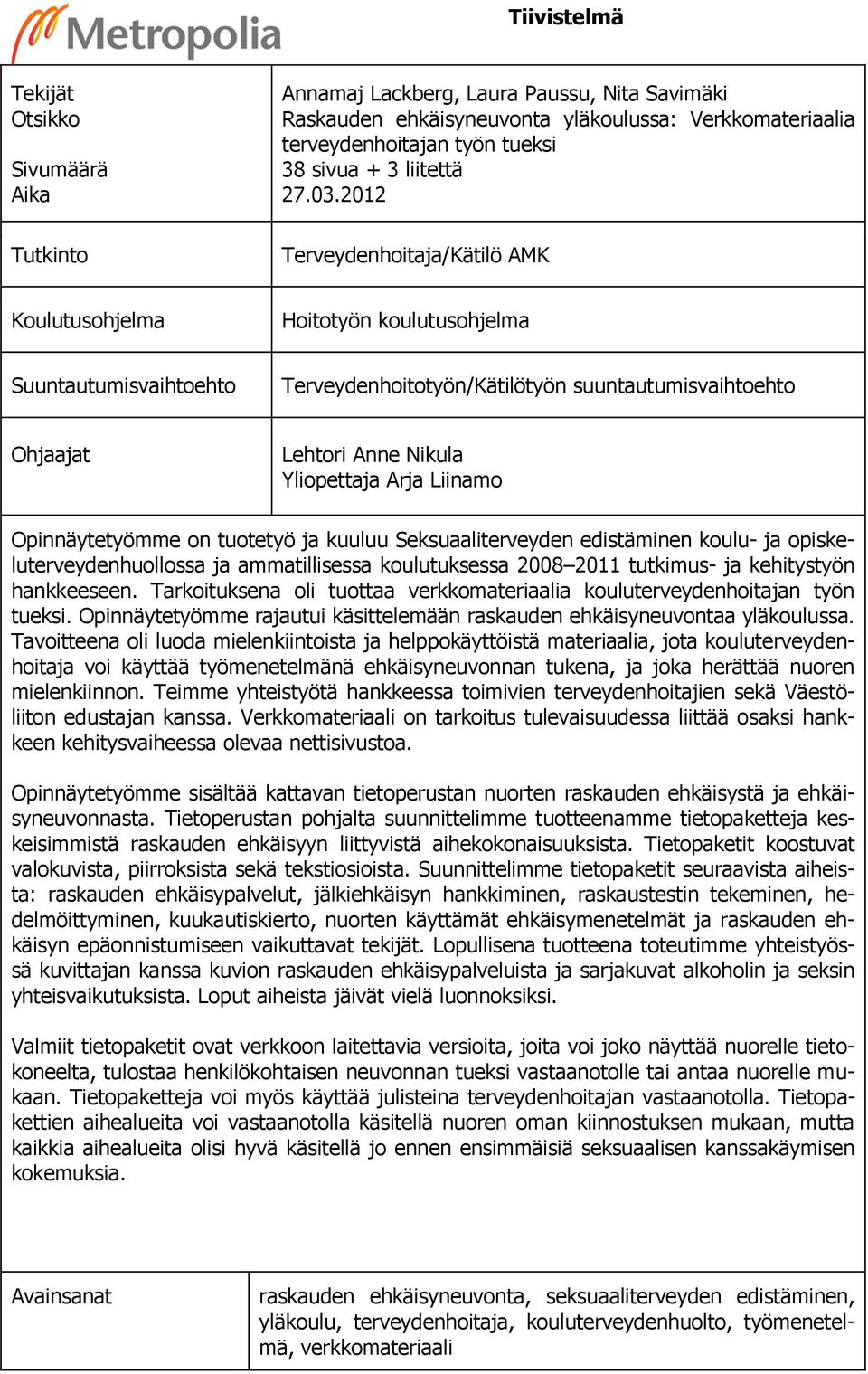 2012 Terveydenhoitaja/Kätilö AMK Koulutusohjelma Hoitotyön koulutusohjelma Suuntautumisvaihtoehto Terveydenhoitotyön/Kätilötyön suuntautumisvaihtoehto Ohjaajat Lehtori Anne Nikula Yliopettaja Arja