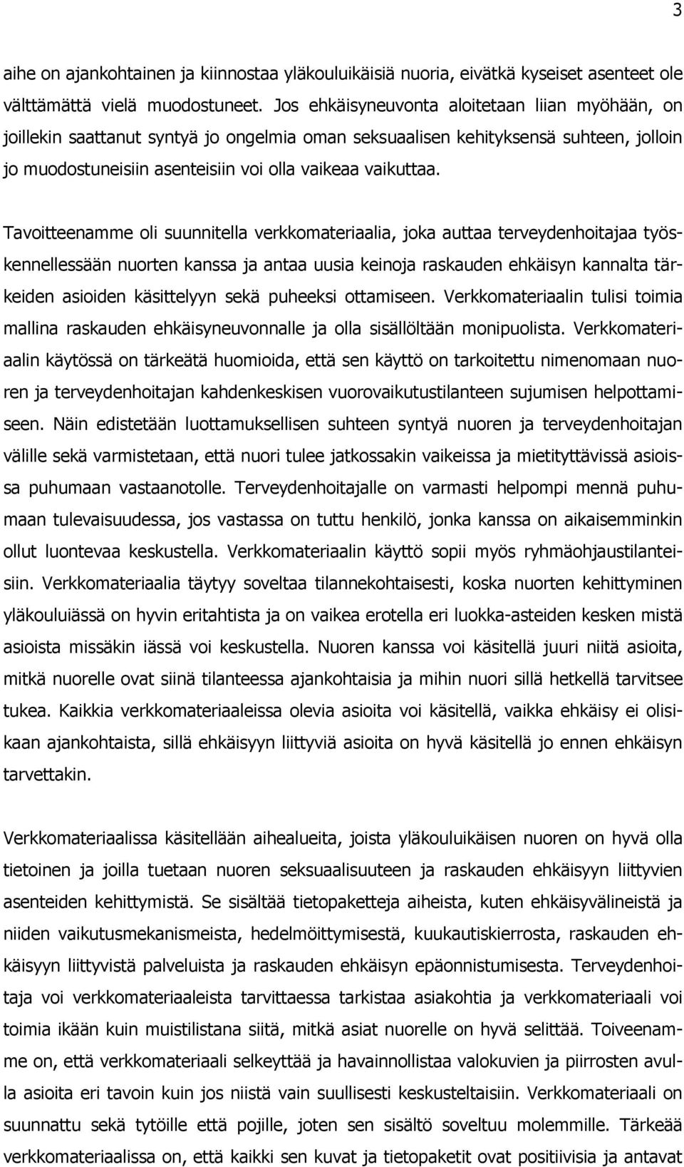 Tavoitteenamme oli suunnitella verkkomateriaalia, joka auttaa terveydenhoitajaa työskennellessään nuorten kanssa ja antaa uusia keinoja raskauden ehkäisyn kannalta tärkeiden asioiden käsittelyyn sekä