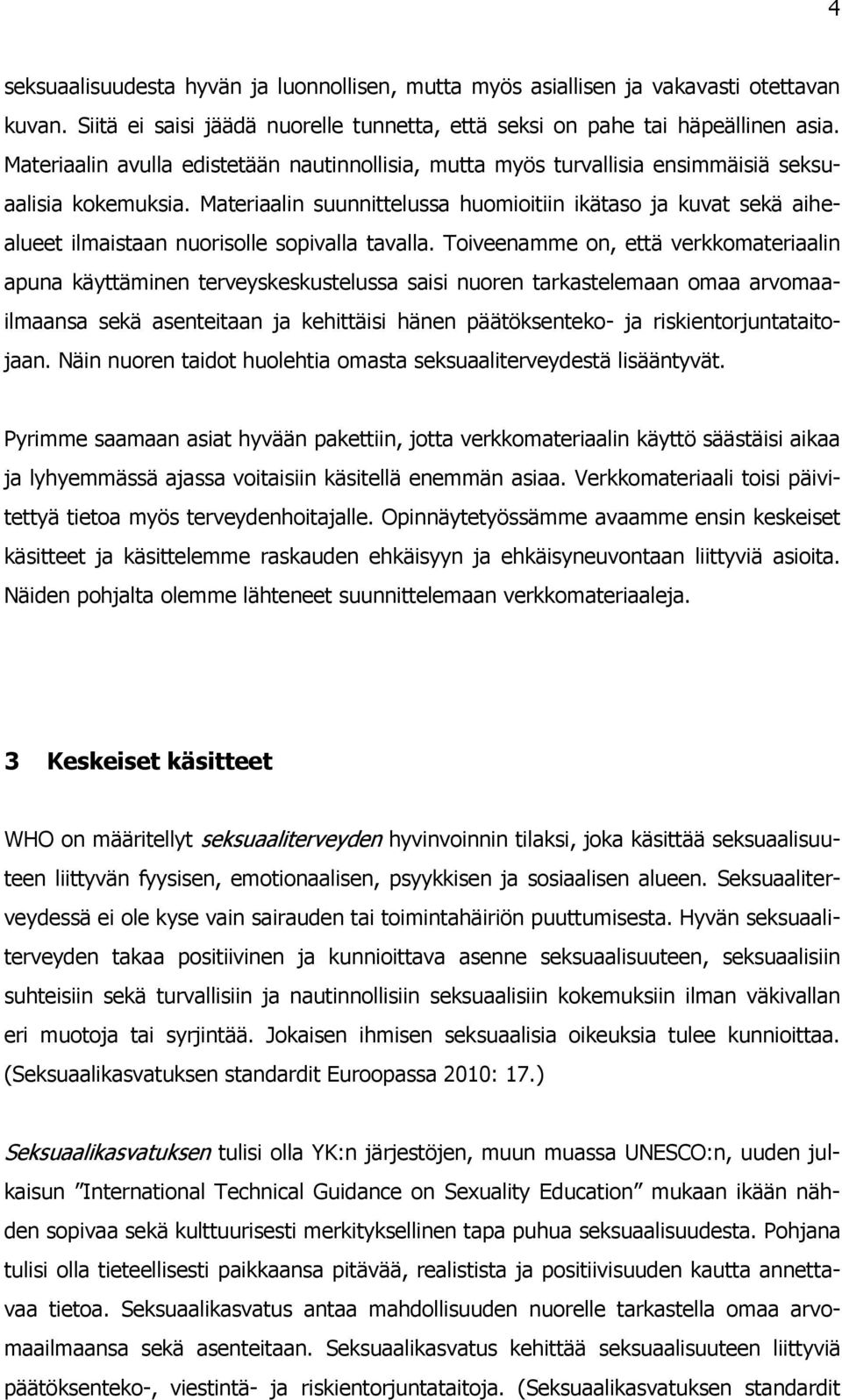 Materiaalin suunnittelussa huomioitiin ikätaso ja kuvat sekä aihealueet ilmaistaan nuorisolle sopivalla tavalla.