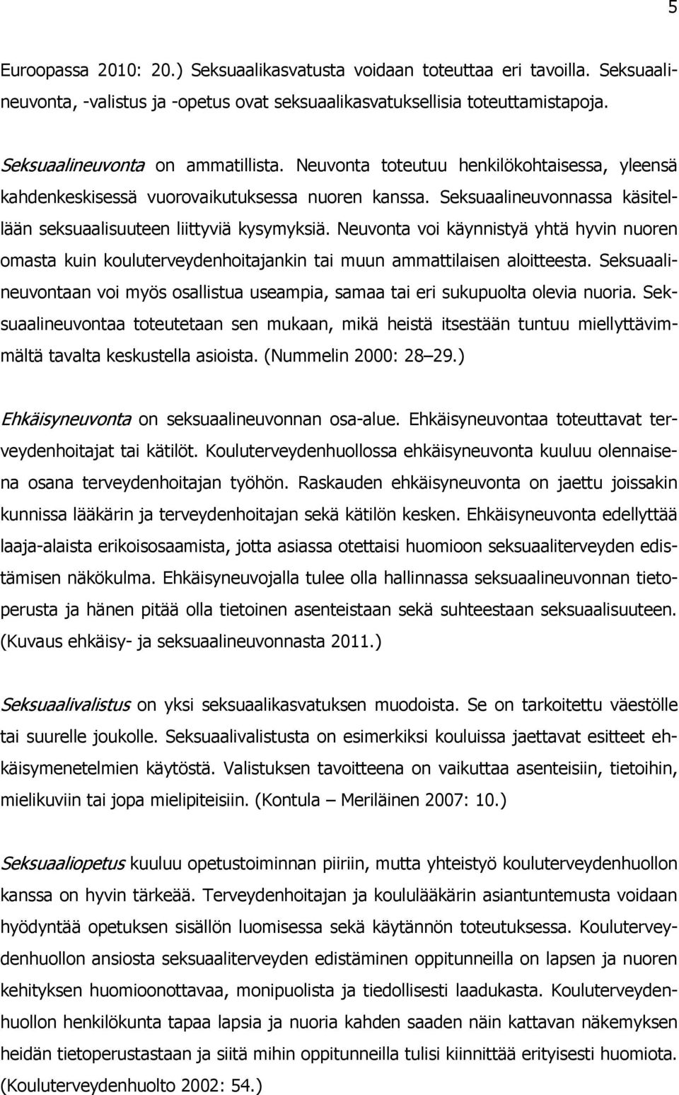 Neuvonta voi käynnistyä yhtä hyvin nuoren omasta kuin kouluterveydenhoitajankin tai muun ammattilaisen aloitteesta.