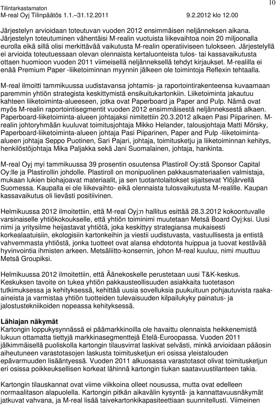 Järjestelyllä ei arvioida toteutuessaan olevan olennaista kertaluonteista tulos- tai kassavaikutusta ottaen huomioon vuoden 2011 viimeisellä neljänneksellä tehdyt kirjaukset.