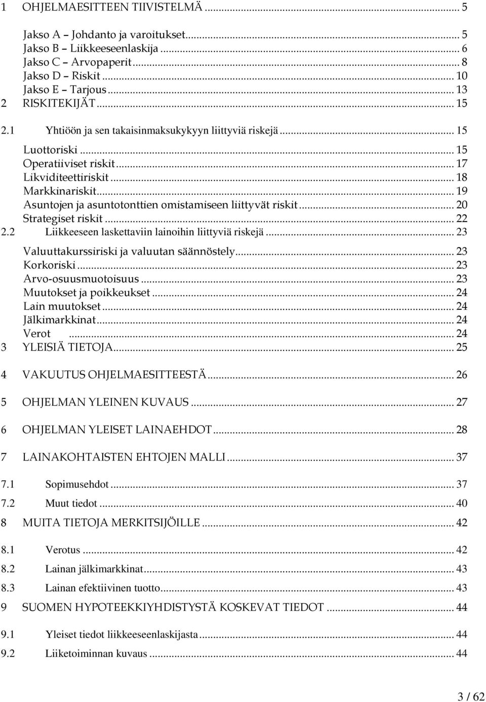 .. 19 Asuntojen ja asuntotonttien omistamiseen liittyvät riskit... 20 Strategiset riskit... 22 2.2 Liikkeeseen laskettaviin lainoihin liittyviä riskejä... 23 Valuuttakurssiriski ja valuutan säännöstely.