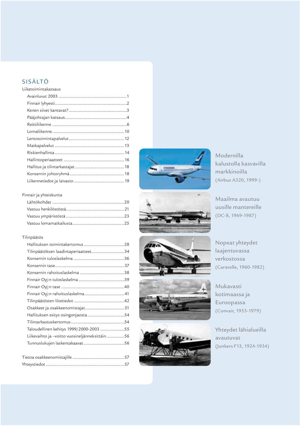 ..19 Modernilla kalustolla kasvavilla markkinoilla (Airbus A32, 1999-) Finnair ja yhteiskunta Lähtökohdat...2 Vastuu henkilöstöstä...21 Vastuu ympäristöstä...23 Vastuu lomamatkailusta.