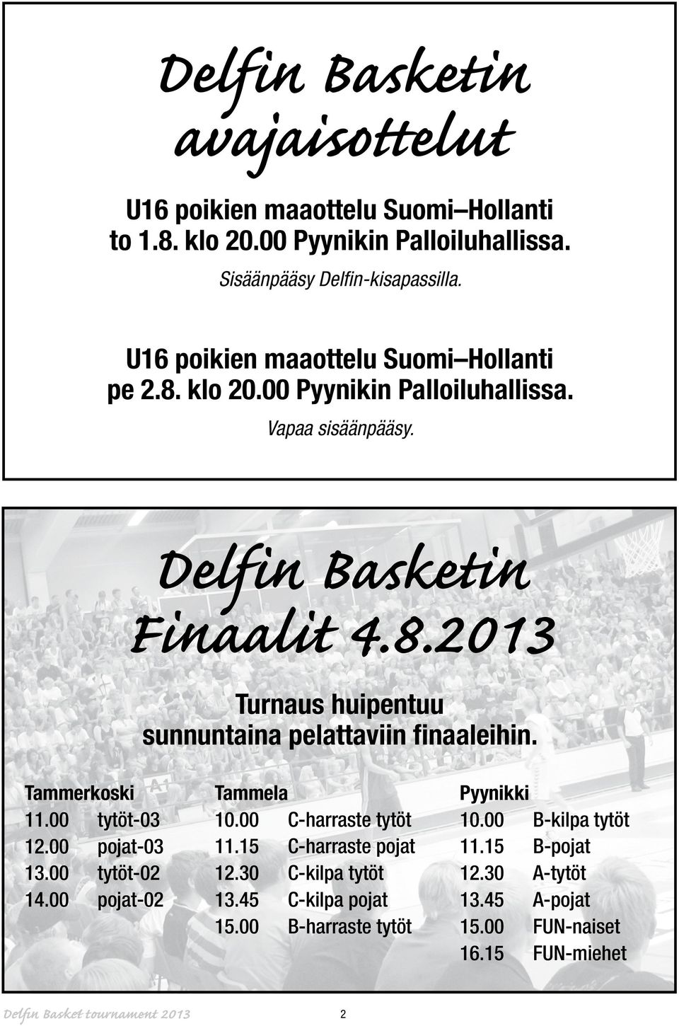 Tammerkoski 11.00 tytöt-03 12.00 pojat-03 13.00 tytöt-02 14.00 pojat-02 Tammela 10.00 C-harraste tytöt 11.1 C-harraste pojat 12.30 C-kilpa tytöt 13.