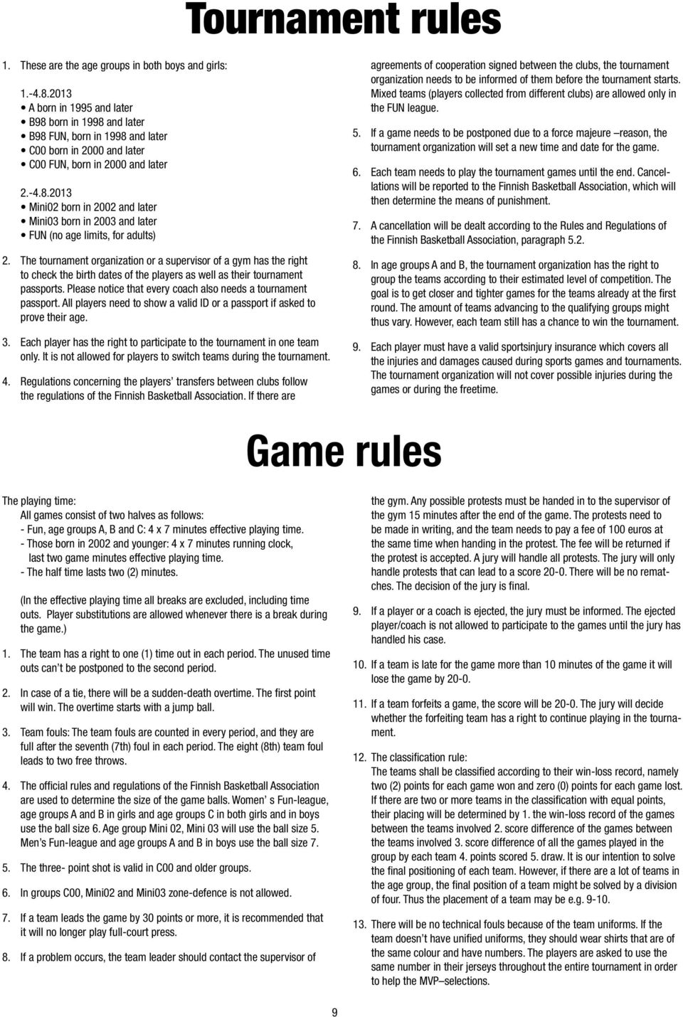 The tournament organization or a supervisor of a gym has the right to check the birth dates of the players as well as their tournament passports.