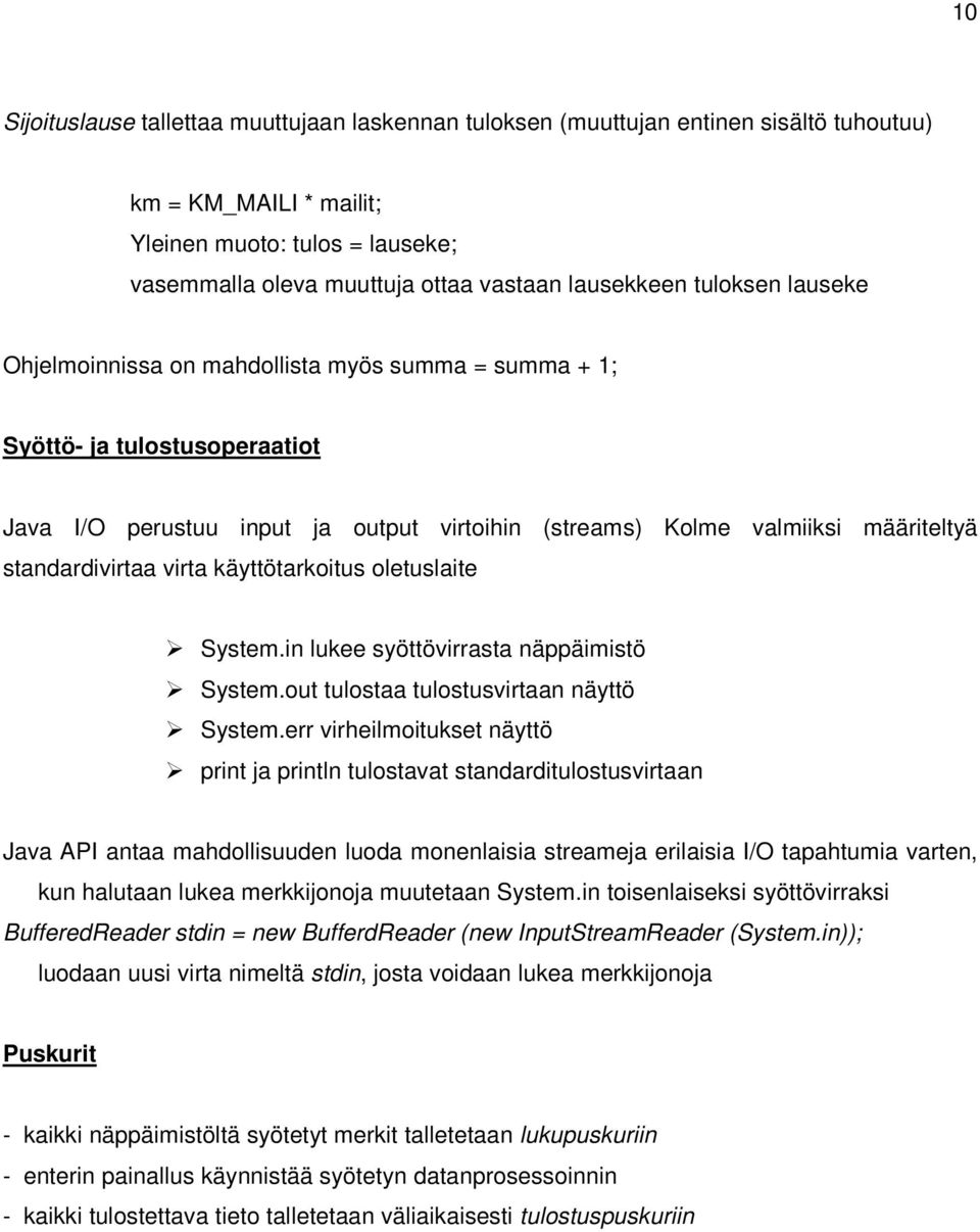 standardivirtaa virta käyttötarkoitus oletuslaite System.in lukee syöttövirrasta näppäimistö System.out tulostaa tulostusvirtaan näyttö System.