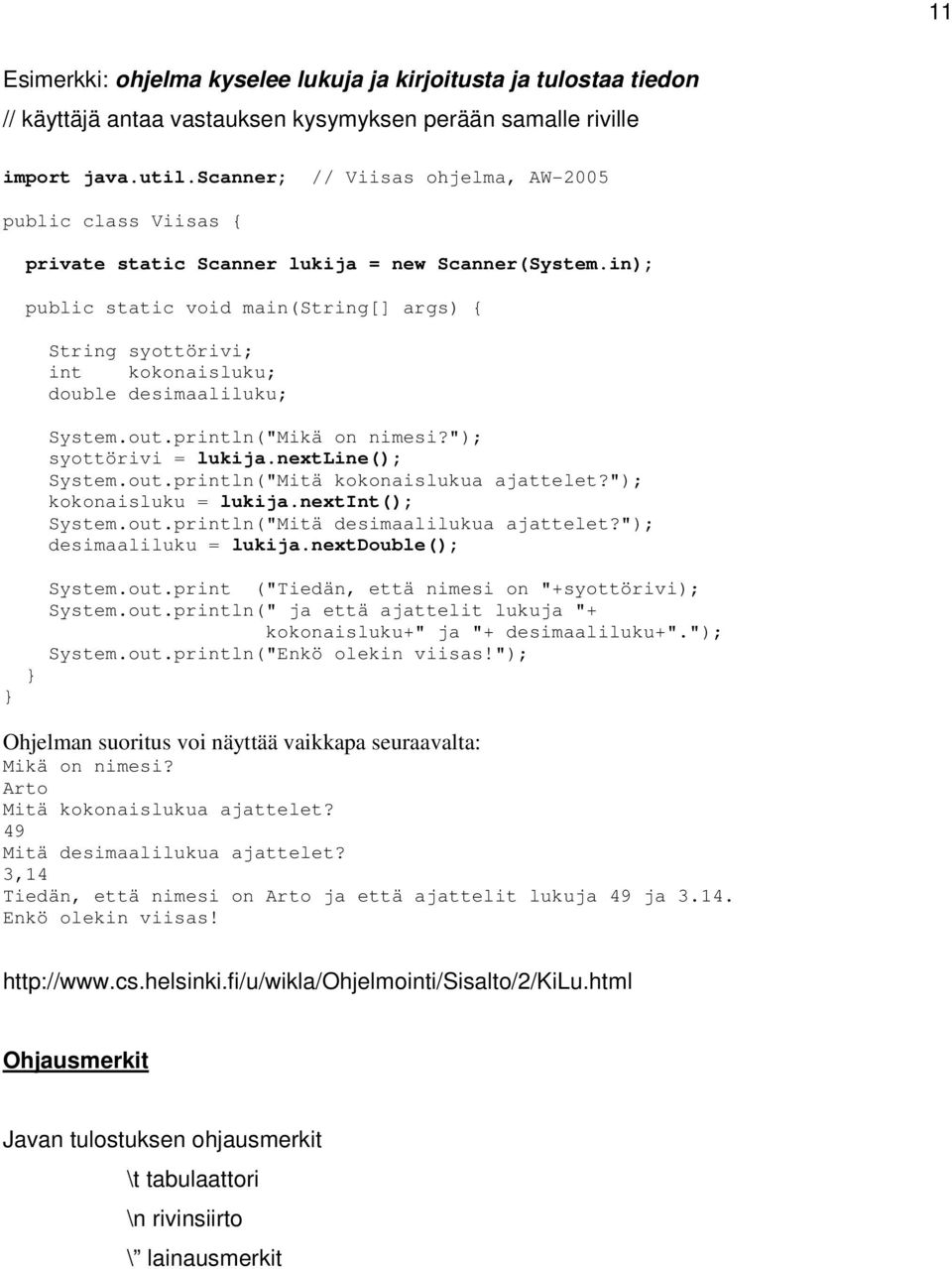 in); public static void main(string[] args) { String syottörivi; int kokonaisluku; double desimaaliluku; System.out.println("Mikä on nimesi?"); syottörivi = lukija.nextline(); System.out.println("Mitä kokonaislukua ajattelet?