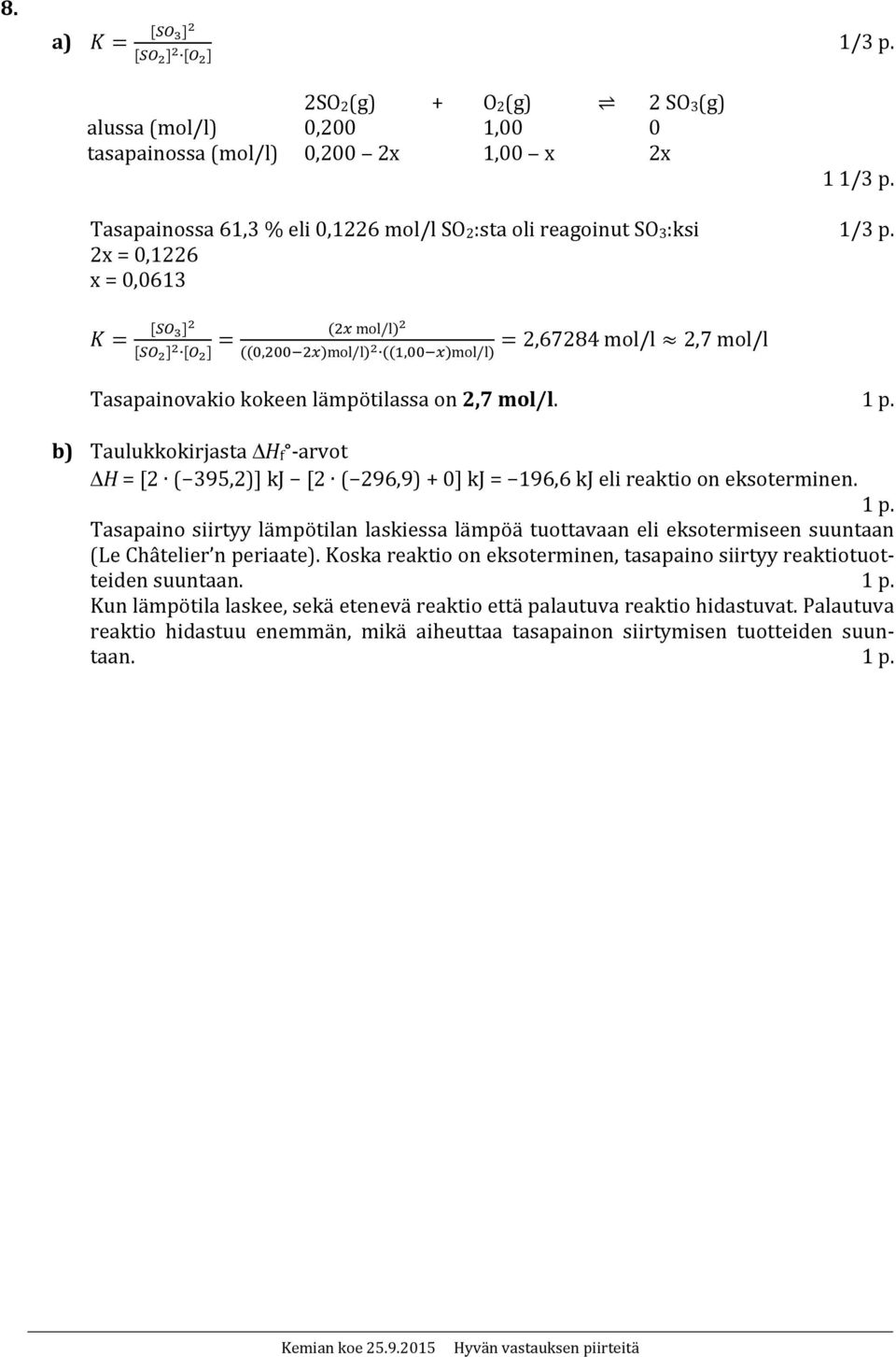 b) Taulukkokirjasta H f arvot H = [2 ( 395,2)] kj [2 ( 296,9) + 0] kj = 196,6 kj eli reaktio on eksoterminen. 1 p.