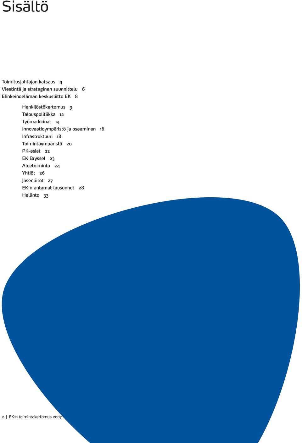 Innovaatioympäristö ja osaaminen 16 Infrastruktuuri 18 Toimintaympäristö 20 PK-asiat 22 EK