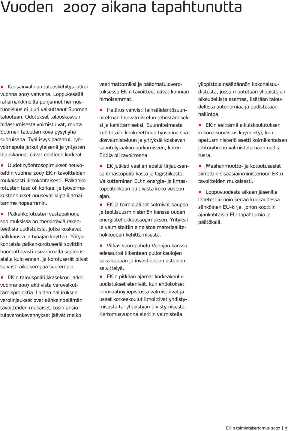 Työllisyys parantui, työvoimapula jatkui yleisenä ja yritysten tilauskannat olivat edelleen korkeat. Uudet työehtosopimukset neuvoteltiin vuonna 2007 EK:n tavoitteiden mukaisesti liittokohtaisesti.