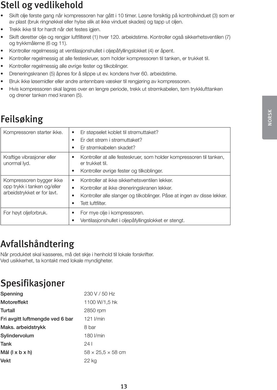 Skift deretter olje og rengjør luftfilteret (1) hver 120. arbeidstime. Kontroller også sikkerhetsventilen (7) og trykkmålerne (6 og 11).