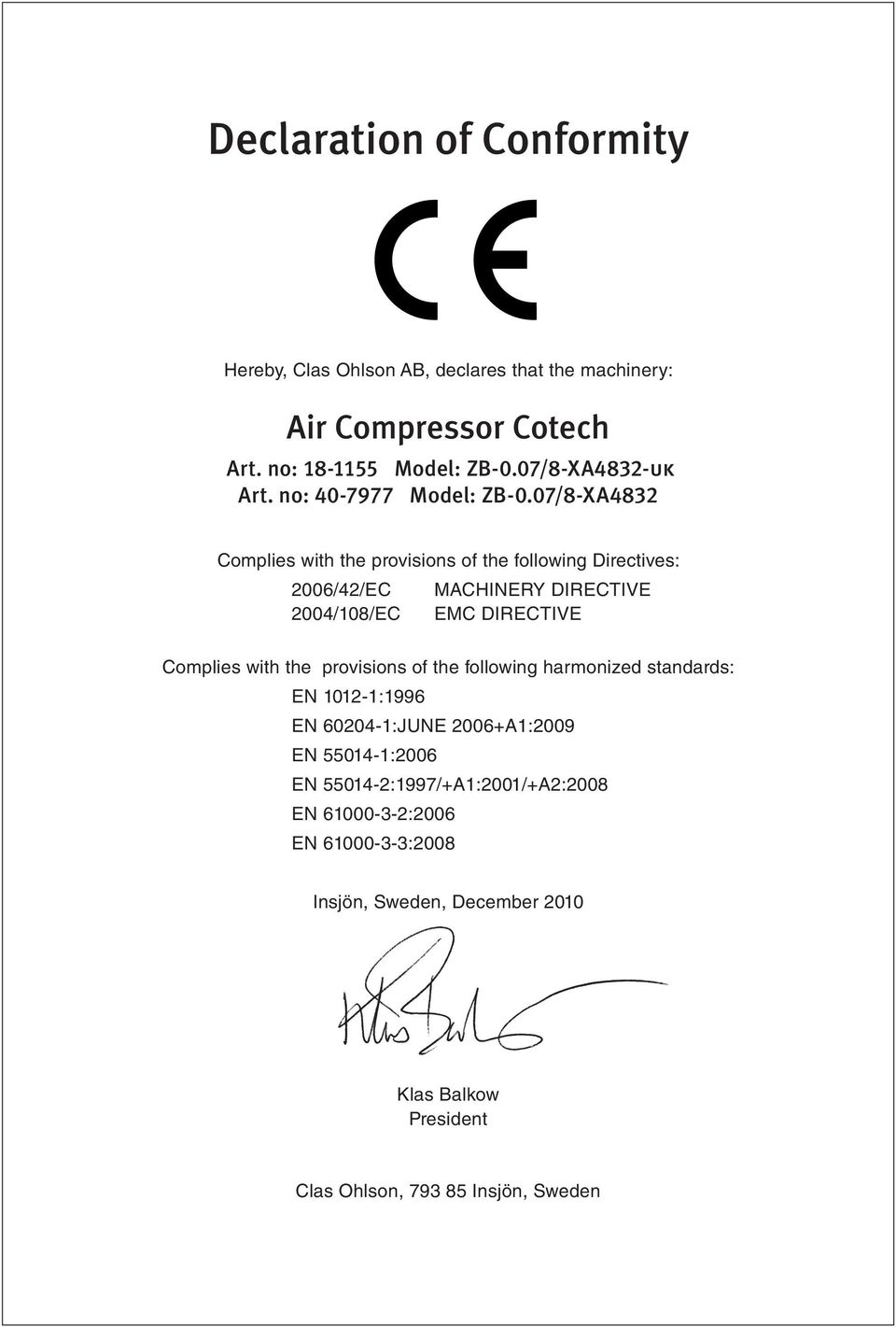 07/8-XA4832 Complies with the provisions of the following Directives: 2006/42/EC MACHINERY DIRECTIVE 2004/108/EC EMC DIRECTIVE Complies with the