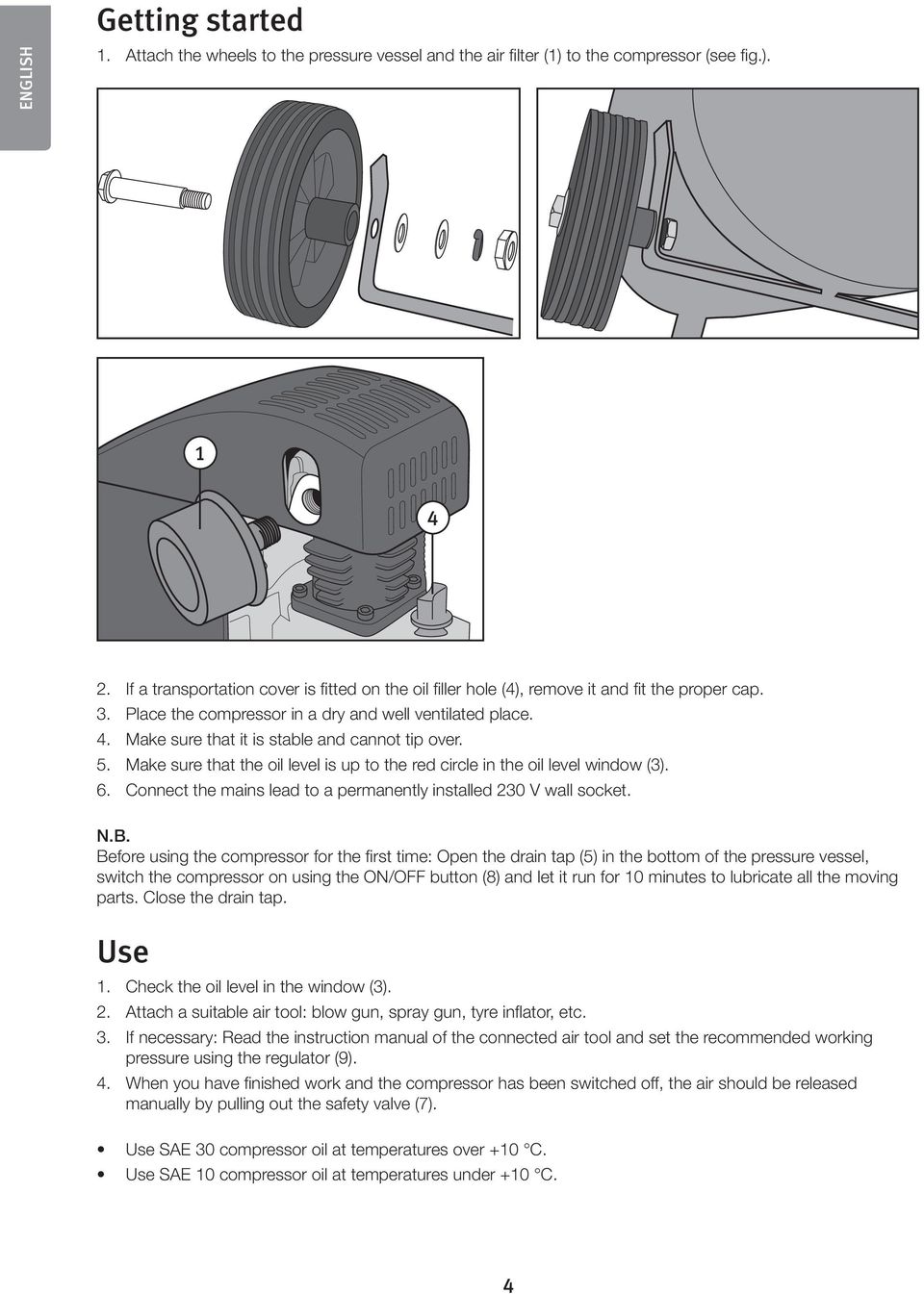 Make sure that it is stable and cannot tip over. 5. Make sure that the oil level is up to the red circle in the oil level window (3). 6.