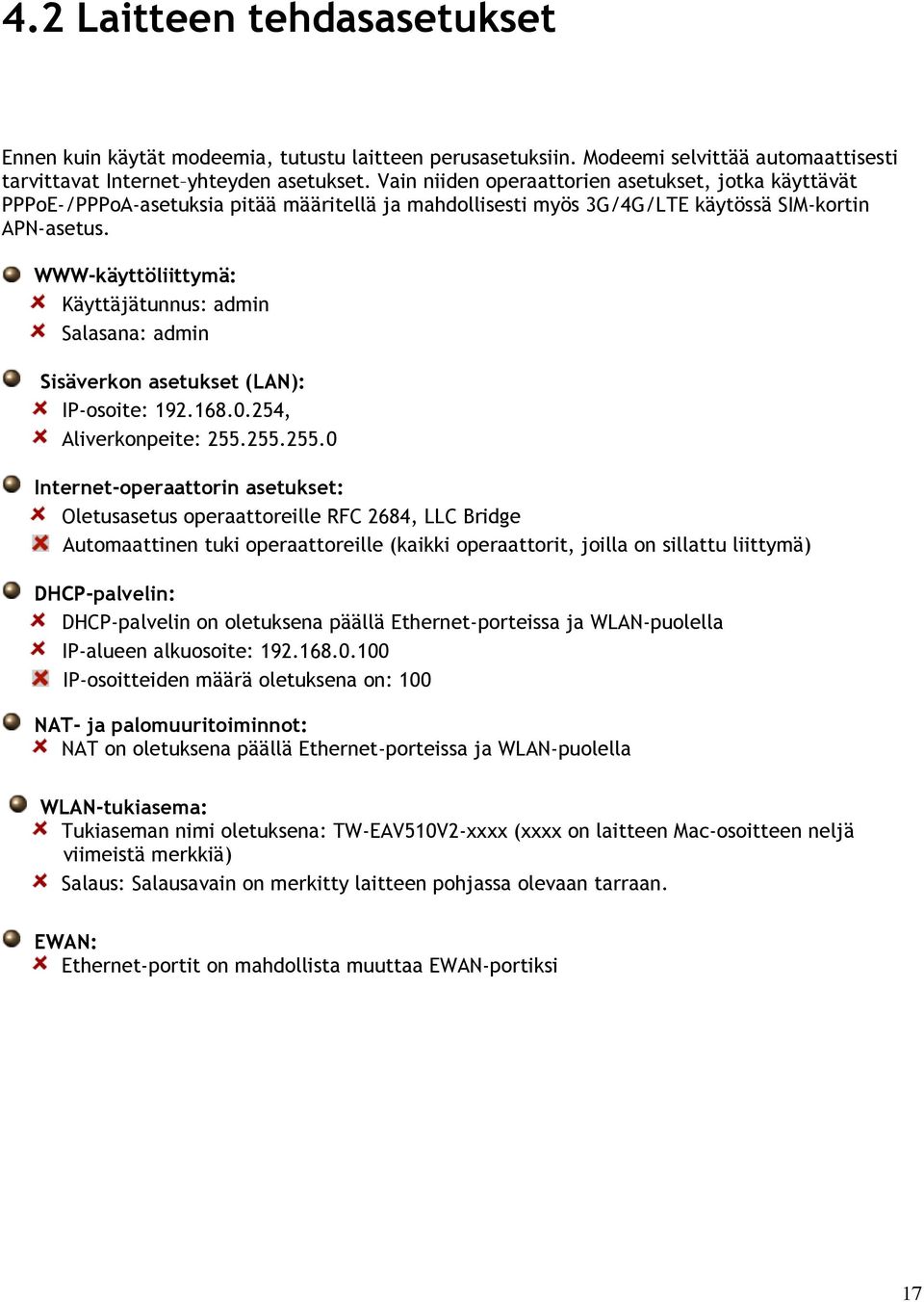 WWW-käyttöliittymä: Käyttäjätunnus: admin Salasana: admin Sisäverkon asetukset (LAN): IP-osoite: 192.168.0.254, Aliverkonpeite: 255.