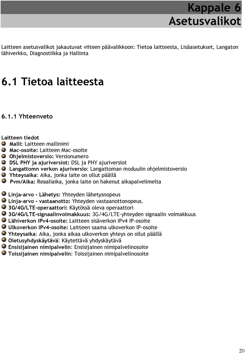 1 Yhteenveto Laitteen tiedot Malli: Laitteen mallinimi Mac-osoite: Laitteen Mac-osoite Ohjelmistoversio: Versionumero DSL PHY ja ajuriversiot: DSL ja PHY ajuriversiot Langattomn verkon ajuriversio: