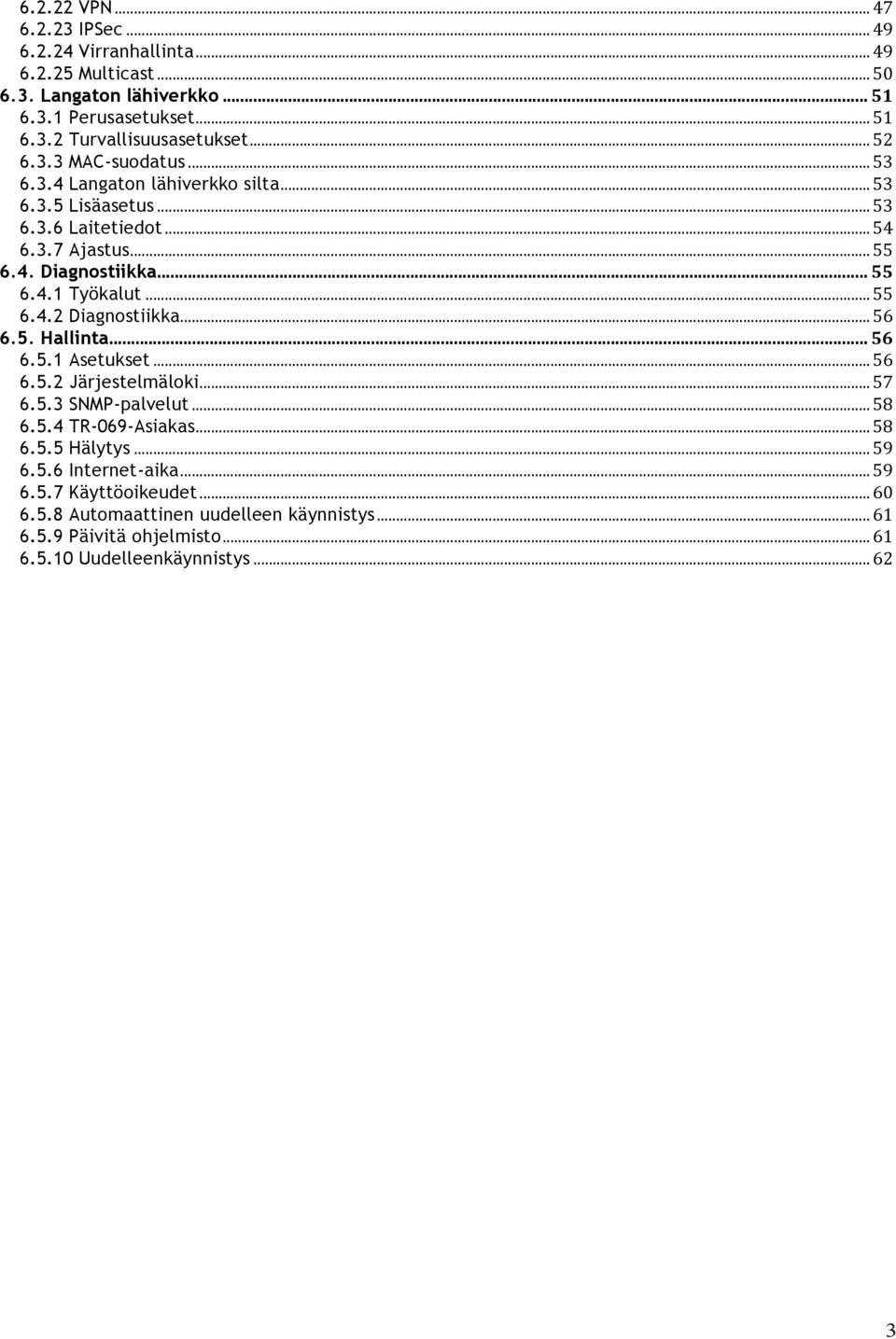 .. 55 6.4.2 Diagnostiikka... 56 6.5. Hallinta... 56 6.5.1 Asetukset... 56 6.5.2 Järjestelmäloki... 57 6.5.3 SNMP-palvelut... 58 6.5.4 TR-069-Asiakas... 58 6.5.5 Hälytys.