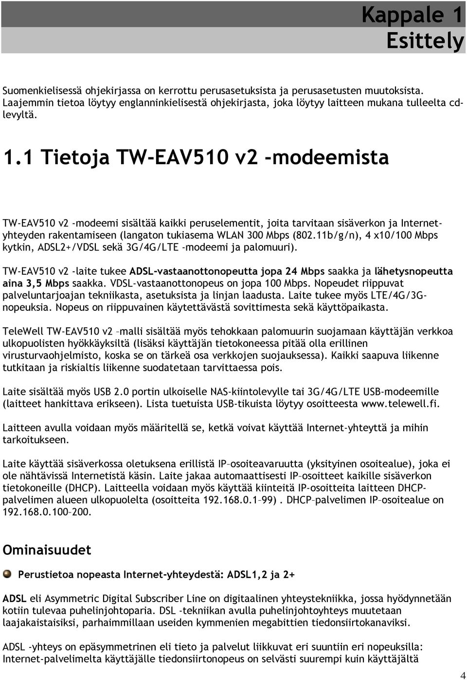 1 Tietoja TW-EAV510 v2 -modeemista TW-EAV510 v2 -modeemi sisältää kaikki peruselementit, joita tarvitaan sisäverkon ja Internetyhteyden rakentamiseen (langaton tukiasema WLAN 300 Mbps (802.