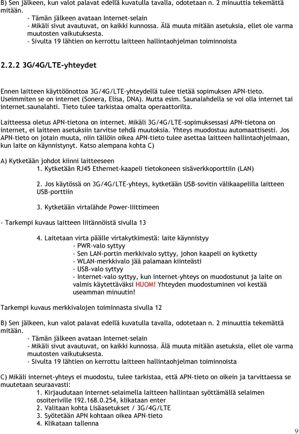 2.2 3G/4G/LTE-yhteydet Ennen laitteen käyttöönottoa 3G/4G/LTE-yhteydellä tulee tietää sopimuksen APN-tieto. Useimmiten se on internet (Sonera, Elisa, DNA). Mutta esim.
