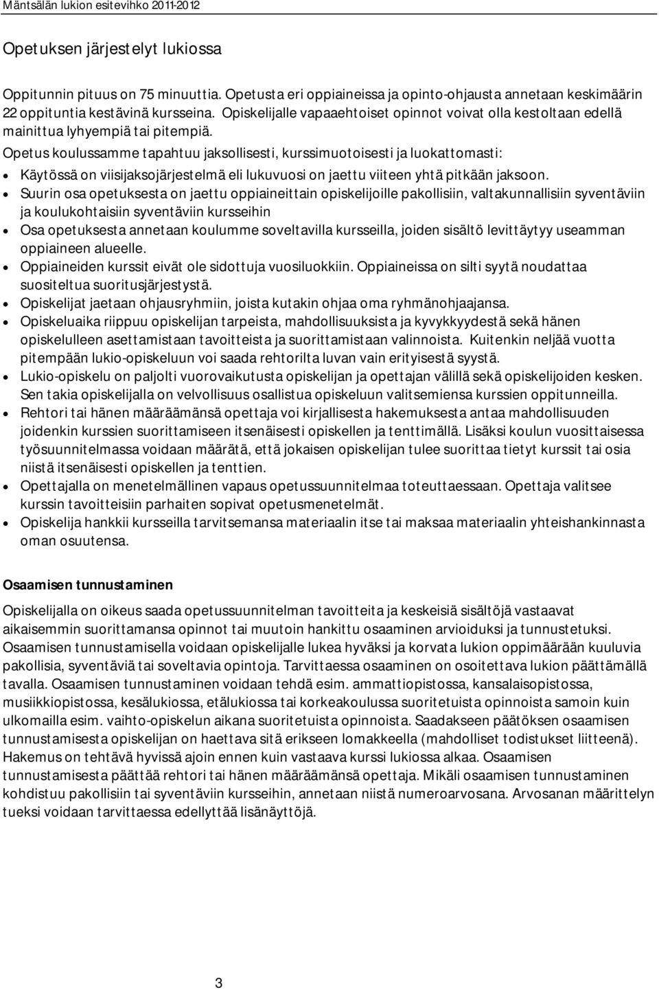 Opetus koulussamme tapahtuu jaksollisesti, kurssimuotoisesti ja luokattomasti: Käytössä on viisijaksojärjestelmä eli lukuvuosi on jaettu viiteen yhtä pitkään jaksoon.