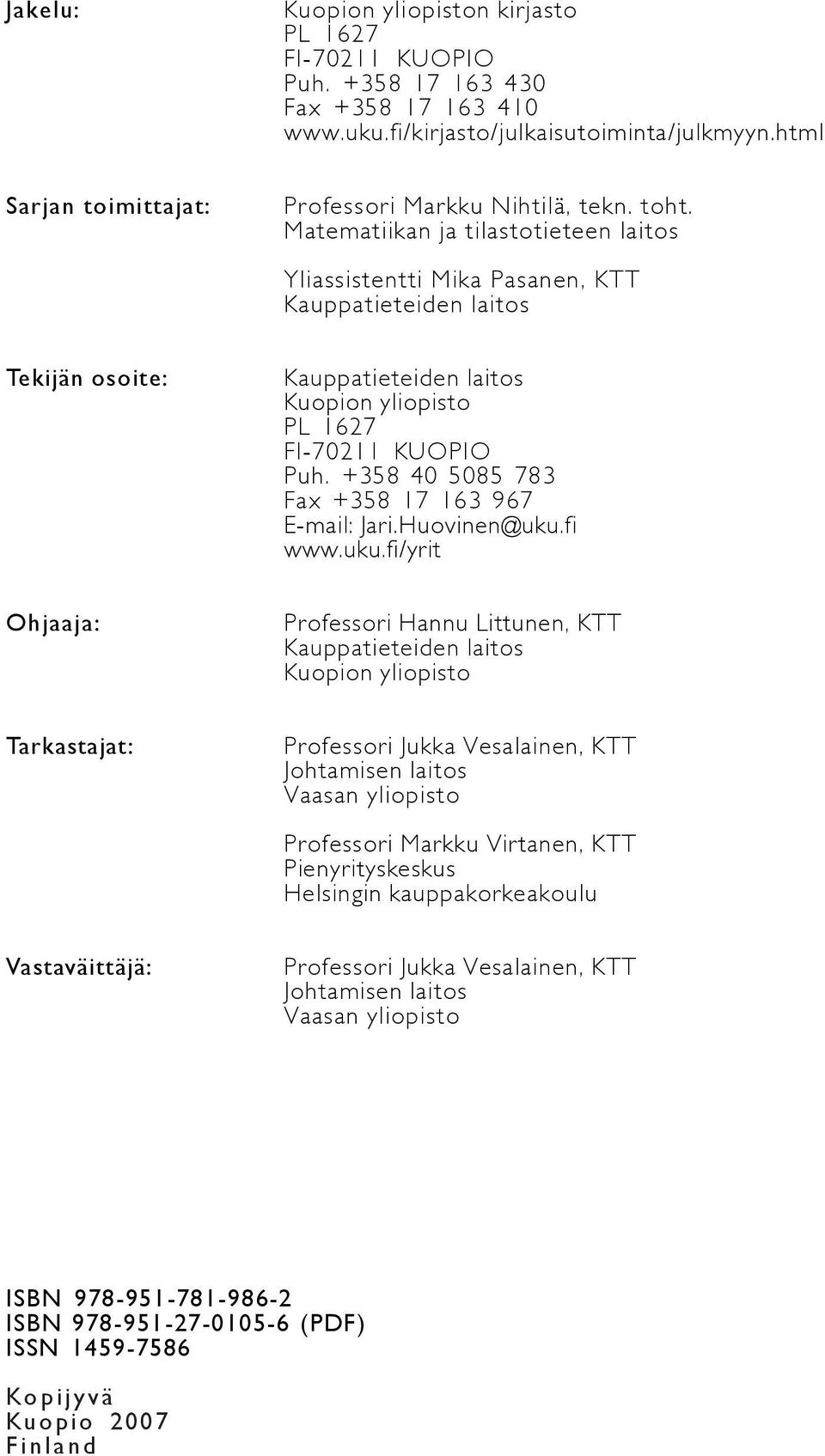 Matematiikan ja tilastotieteen laitos Yliassistentti Mika Pasanen, KTT Kauppatieteiden laitos Tekijän osoite: Kauppatieteiden laitos Kuopion yliopisto PL 1627 FI-70211 KUOPIO Puh.