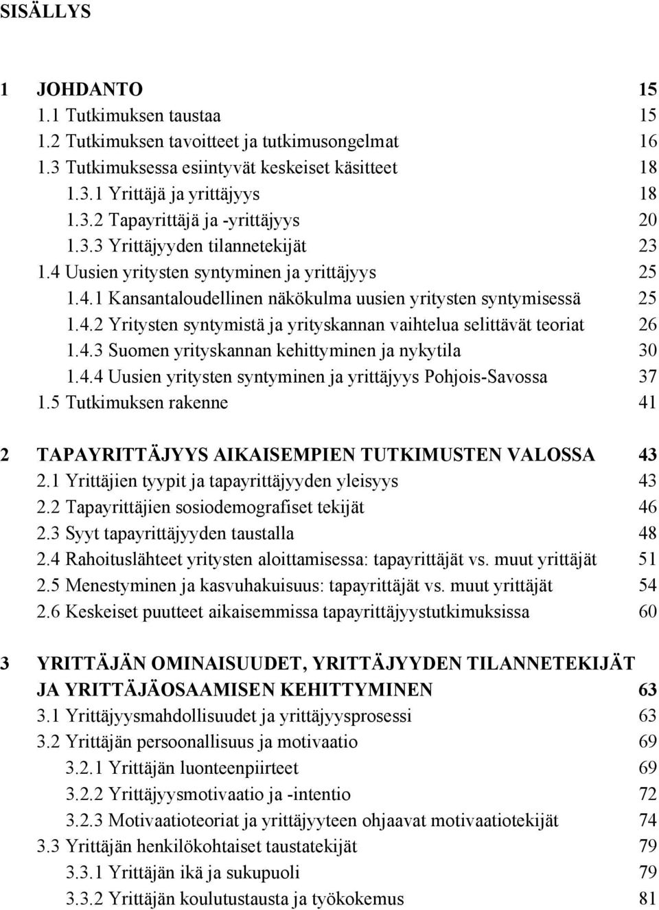 4.3 Suomen yrityskannan kehittyminen ja nykytila 30 1.4.4 Uusien yritysten syntyminen ja yrittäjyys Pohjois Savossa 37 1.