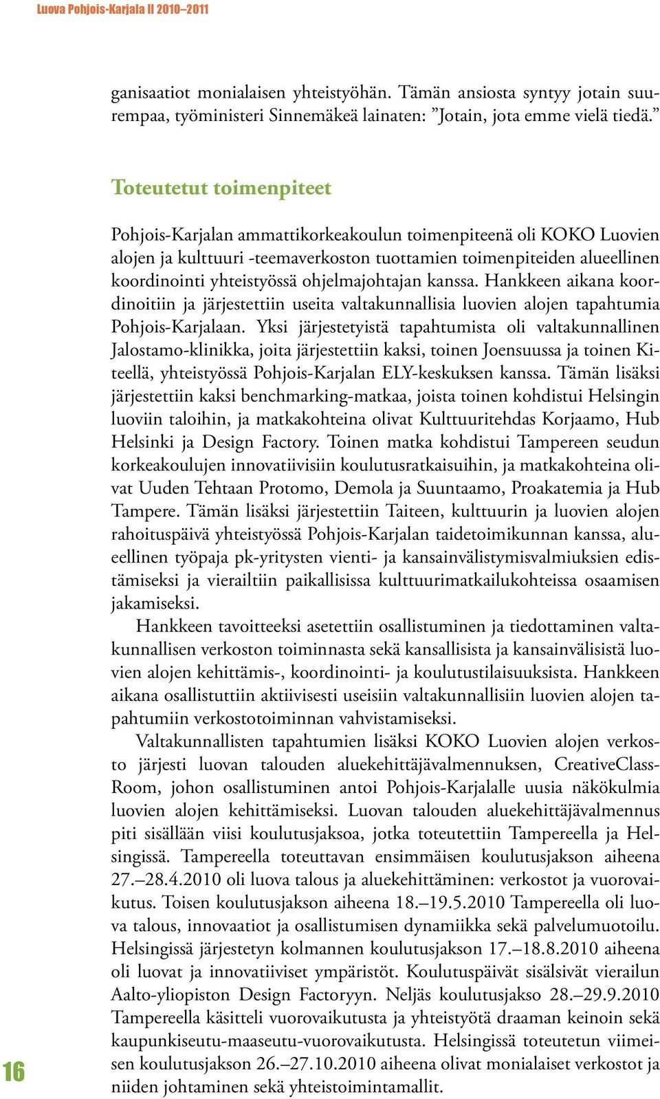 ohjelmajohtajan kanssa. Hankkeen aikana koordinoitiin ja järjestettiin useita valtakunnallisia luovien alojen tapahtumia Pohjois-Karjalaan.