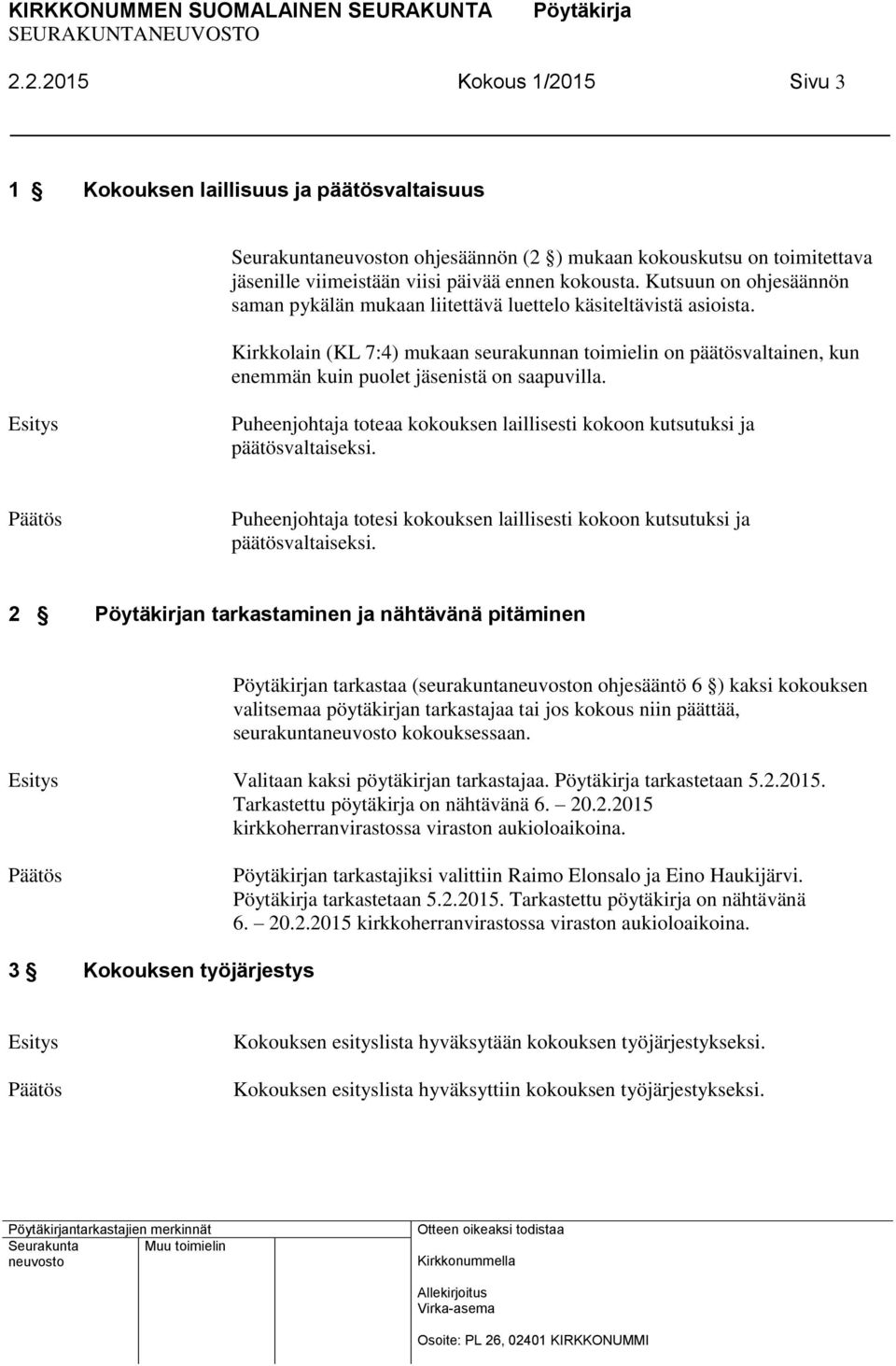 Kirkkolain (KL 7:4) mukaan seurakunnan toimielin on päätösvaltainen, kun enemmän kuin puolet jäsenistä on saapuvilla. Puheenjohtaja toteaa kokouksen laillisesti kokoon kutsutuksi ja päätösvaltaiseksi.