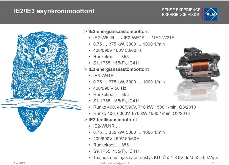 75 375 kw, 3000 1000 1/min 400/690 V 50 Hz Runkokoot 355 S1, IP55, 155(F), IC411 Runko 400, 400/690V, 710 kw 1500 1/min, Q3/2013 Runko 400,