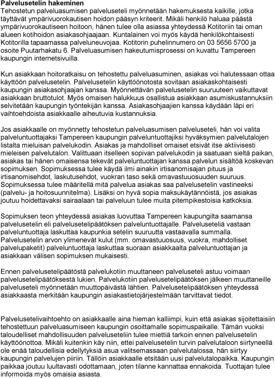 Kuntalainen voi myös käydä henkilökohtaisesti Kotitorilla tapaamassa palveluneuvojaa. Kotitorin puhelinnumero on 03 5656 5700 ja osoite Puutarhakatu 6.