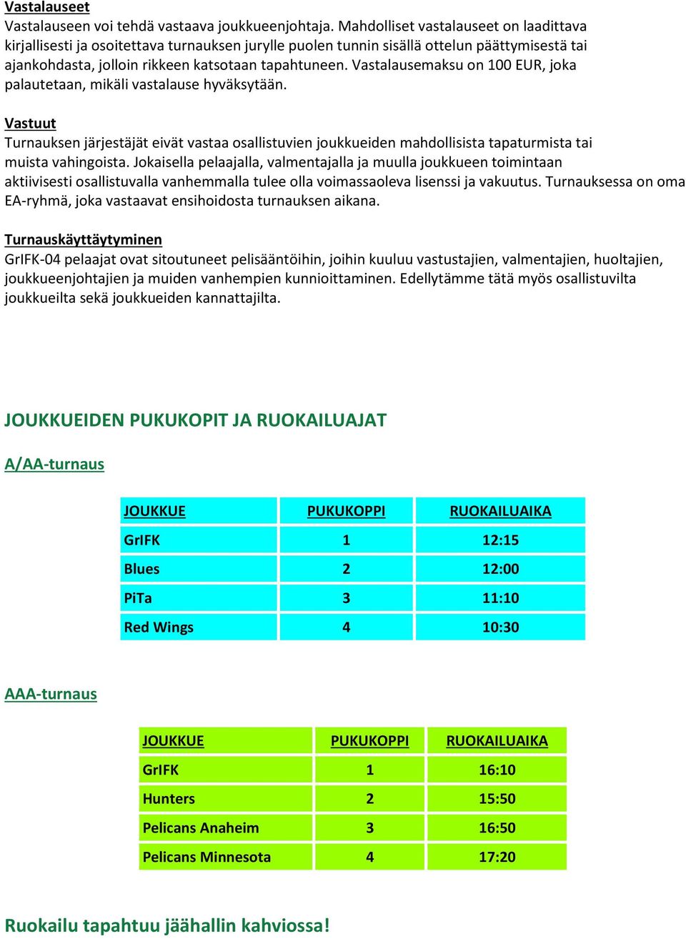 Vastalausemaksu on 100 EUR, joka palautetaan, mikäli vastalause hyväksytään. Vastuut Turnauksen järjestäjät eivät vastaa osallistuvien joukkueiden mahdollisista tapaturmista tai muista vahingoista.