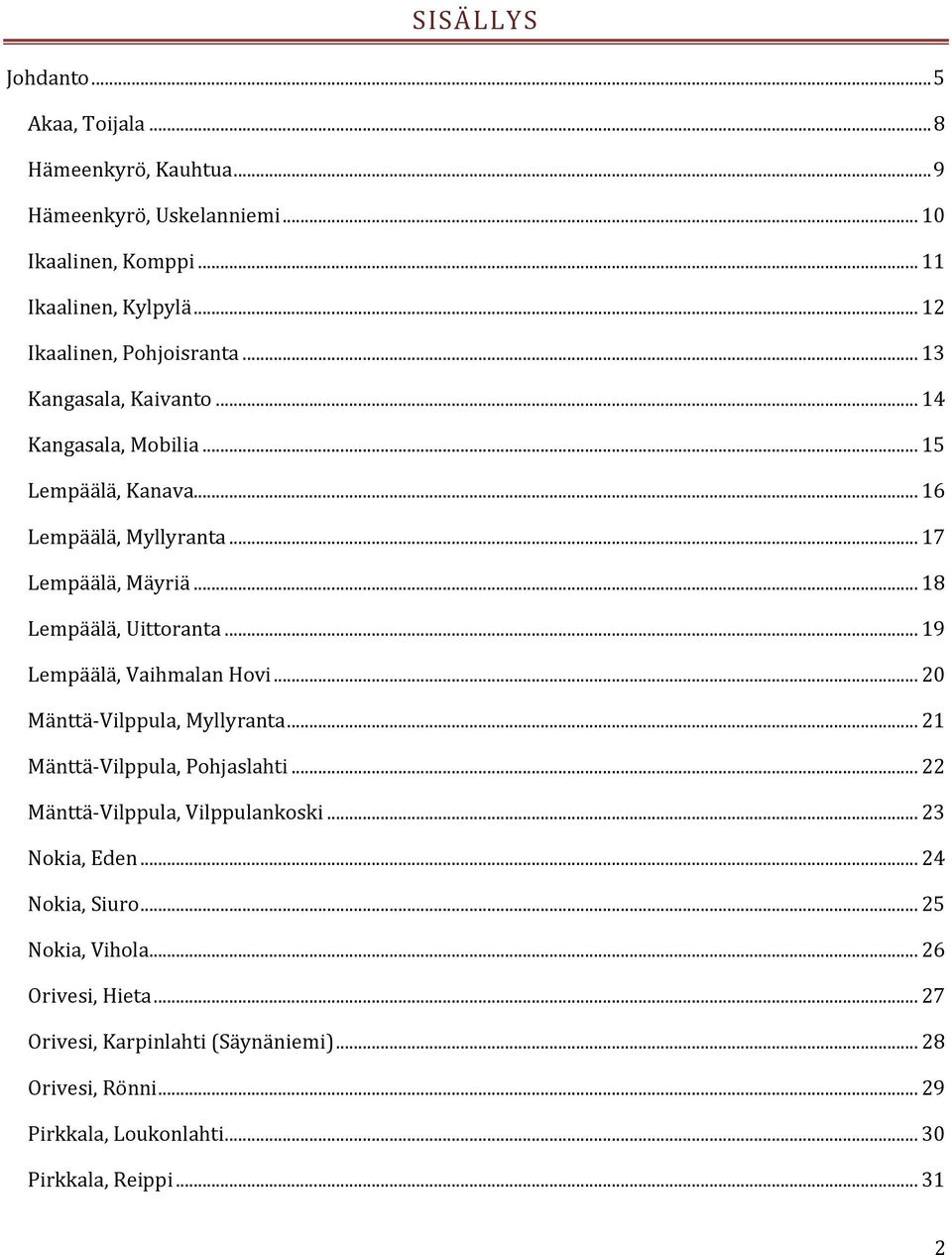 .. 18 Lempäälä, Uittoranta... 19 Lempäälä, Vaihmalan Hovi... 20 Mänttä-Vilppula, Myllyranta... 21 Mänttä-Vilppula, Pohjaslahti... 22 Mänttä-Vilppula, Vilppulankoski.