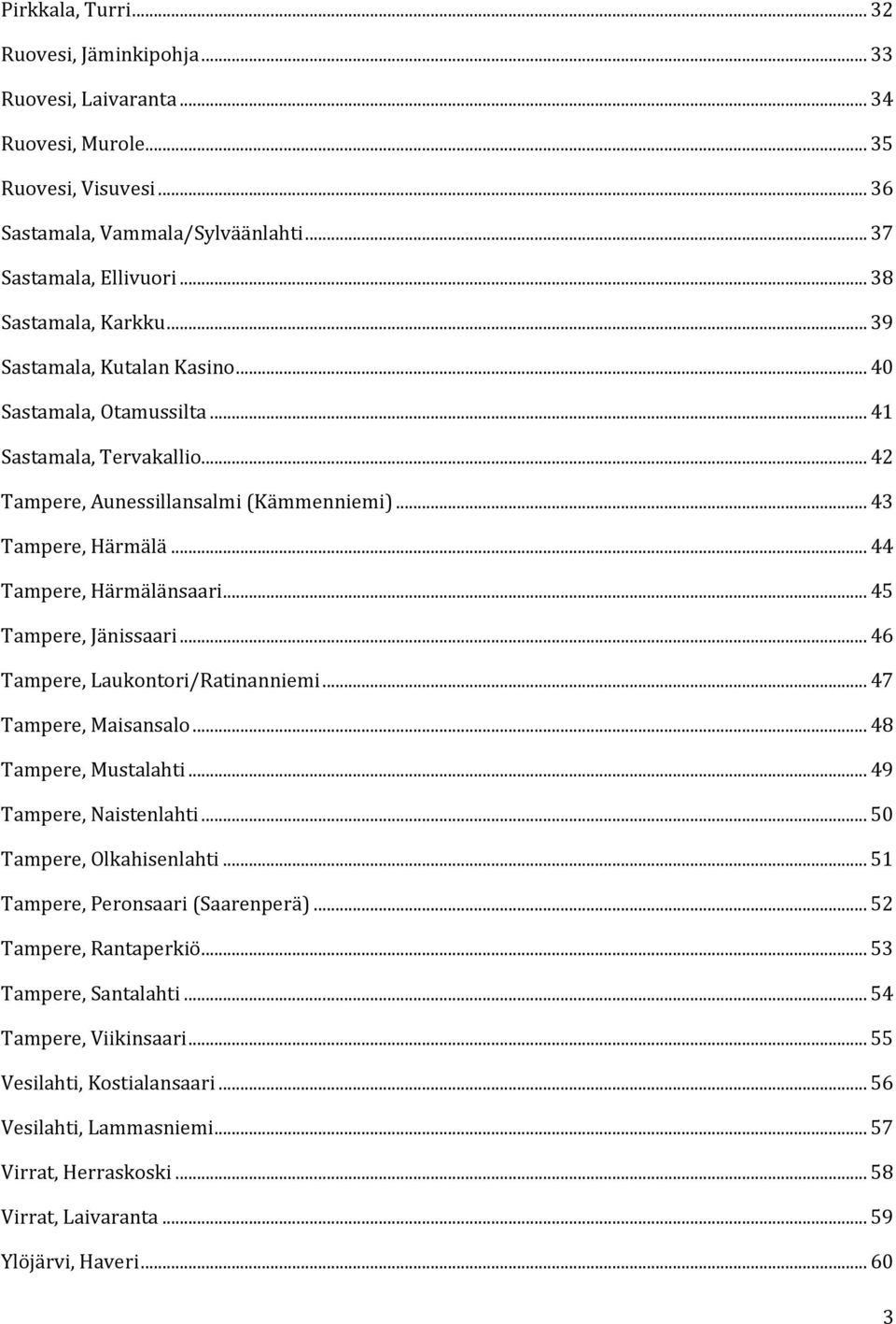 .. 44 Tampere, Härmälänsaari... 45 Tampere, Jänissaari... 46 Tampere, Laukontori/Ratinanniemi... 47 Tampere, Maisansalo... 48 Tampere, Mustalahti... 49 Tampere, Naistenlahti.