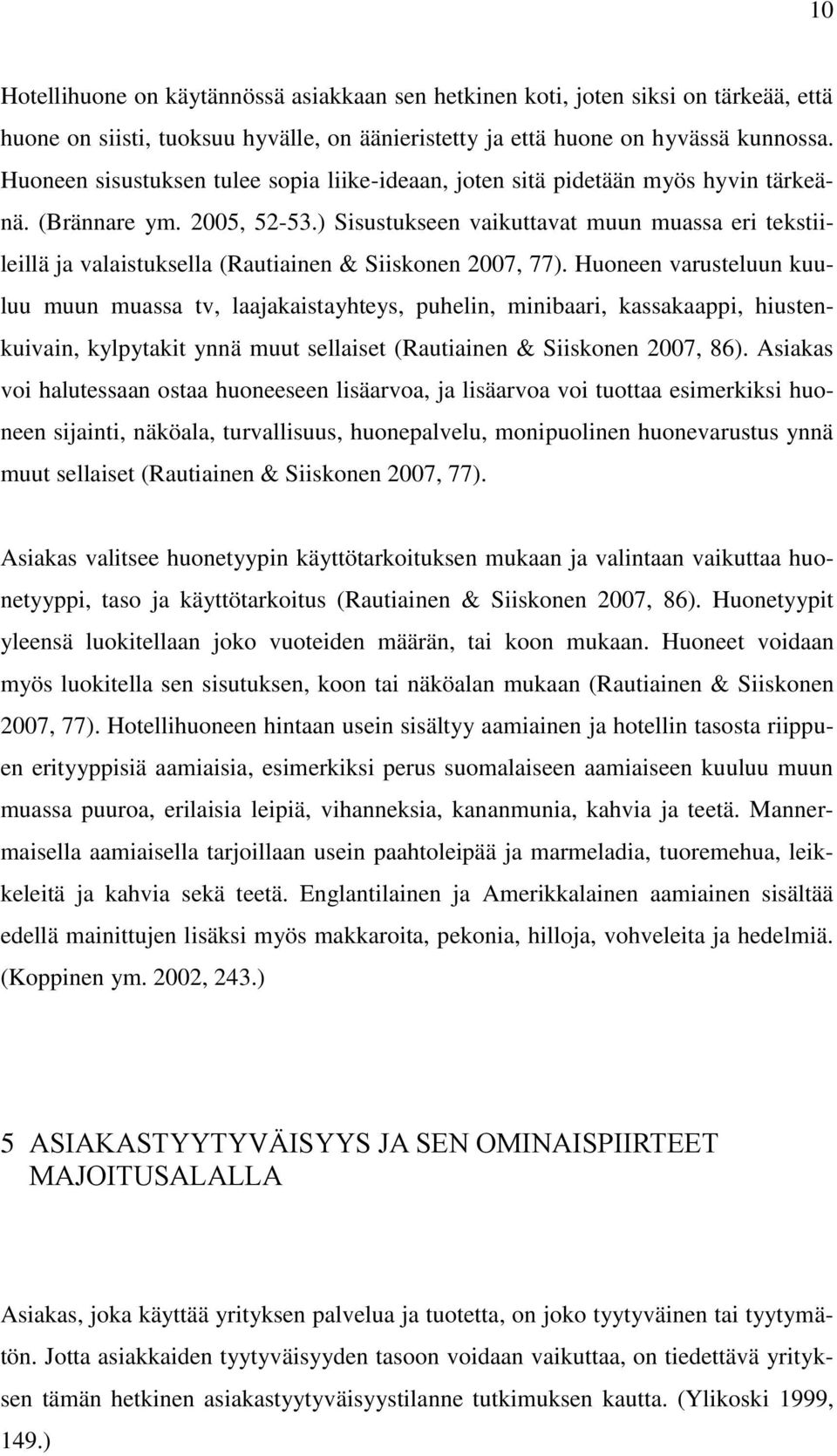 ) Sisustukseen vaikuttavat muun muassa eri tekstiileillä ja valaistuksella (Rautiainen & Siiskonen 2007, 77).