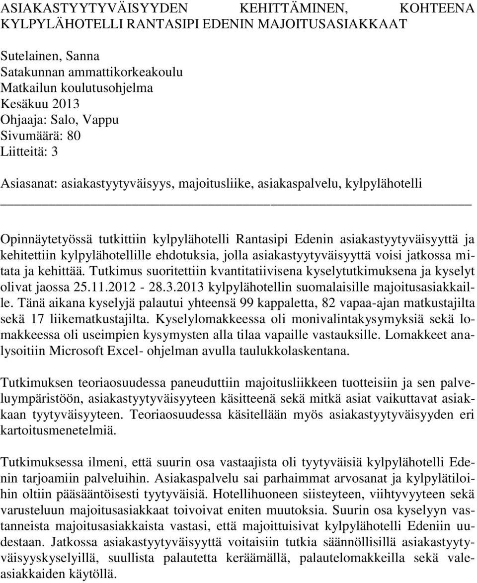 kehitettiin kylpylähotellille ehdotuksia, jolla asiakastyytyväisyyttä voisi jatkossa mitata ja kehittää. Tutkimus suoritettiin kvantitatiivisena kyselytutkimuksena ja kyselyt olivat jaossa 25.11.