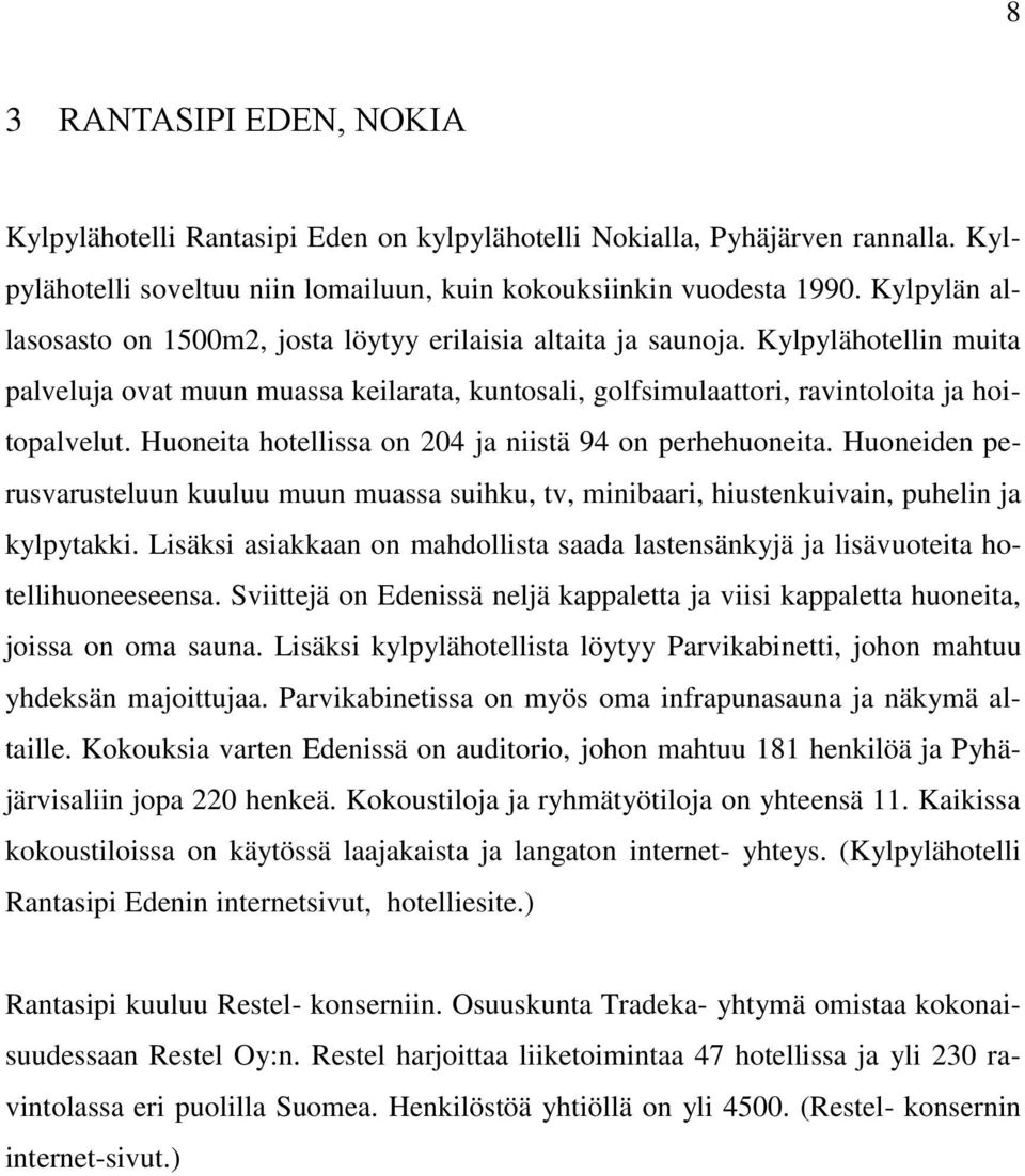 Huoneita hotellissa on 204 ja niistä 94 on perhehuoneita. Huoneiden perusvarusteluun kuuluu muun muassa suihku, tv, minibaari, hiustenkuivain, puhelin ja kylpytakki.