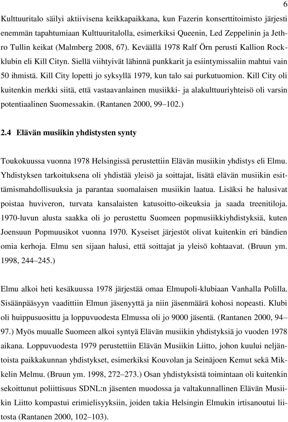 Kill City lopetti jo syksyllä 1979, kun talo sai purkutuomion. Kill City oli kuitenkin merkki siitä, että vastaavanlainen musiikki- ja alakulttuuriyhteisö oli varsin potentiaalinen Suomessakin.