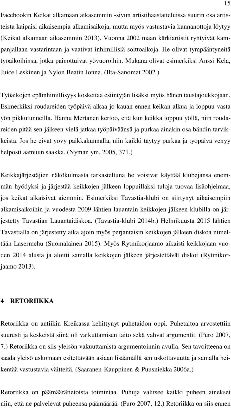 Mukana olivat esimerkiksi Anssi Kela, Juice Leskinen ja Nylon Beatin Jonna. (Ilta-Sanomat 2002.) Työaikojen epäinhimillisyys koskettaa esiintyjän lisäksi myös hänen taustajoukkojaan.