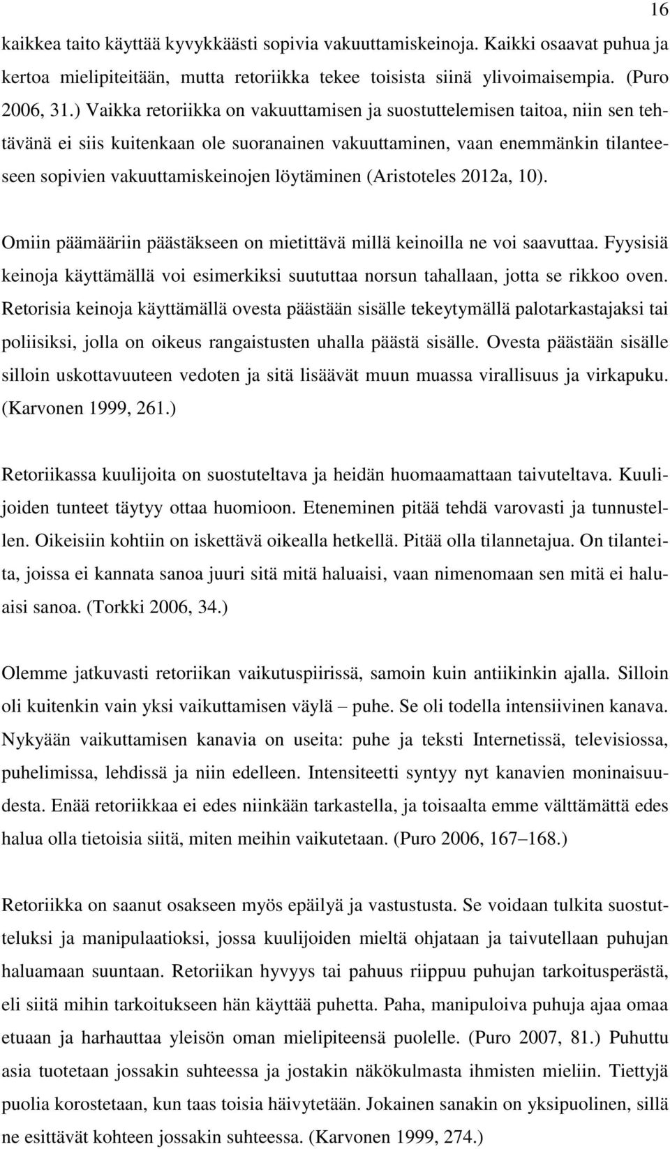 löytäminen (Aristoteles 2012a, 10). Omiin päämääriin päästäkseen on mietittävä millä keinoilla ne voi saavuttaa.