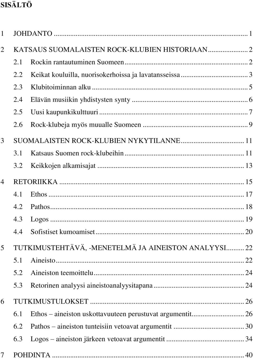 1 Katsaus Suomen rock-klubeihin... 11 3.2 Keikkojen alkamisajat... 13 4 RETORIIKKA... 15 4.1 Ethos... 17 4.2 Pathos... 18 4.3 Logos... 19 4.4 Sofistiset kumoamiset.