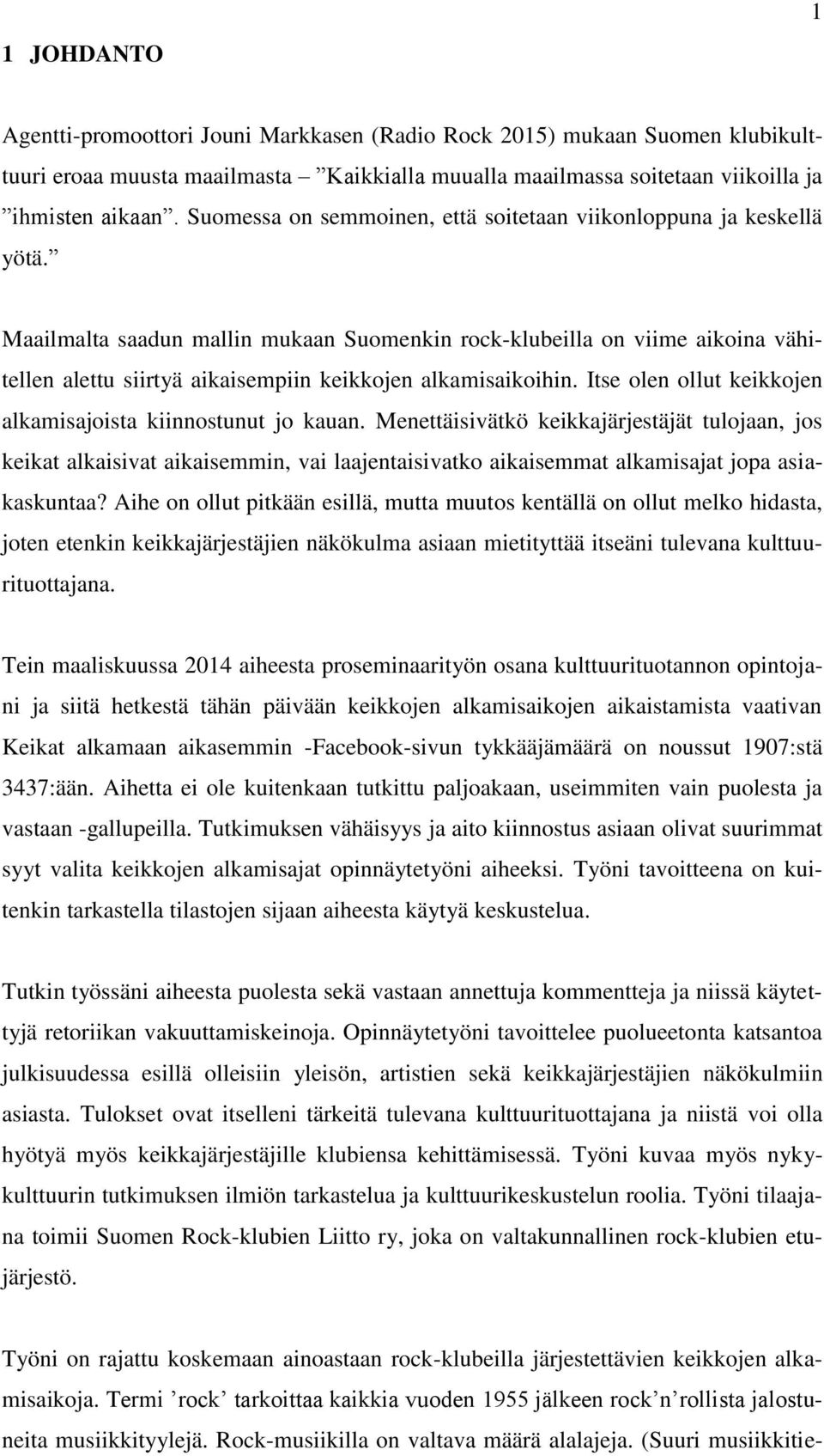 Maailmalta saadun mallin mukaan Suomenkin rock-klubeilla on viime aikoina vähitellen alettu siirtyä aikaisempiin keikkojen alkamisaikoihin.