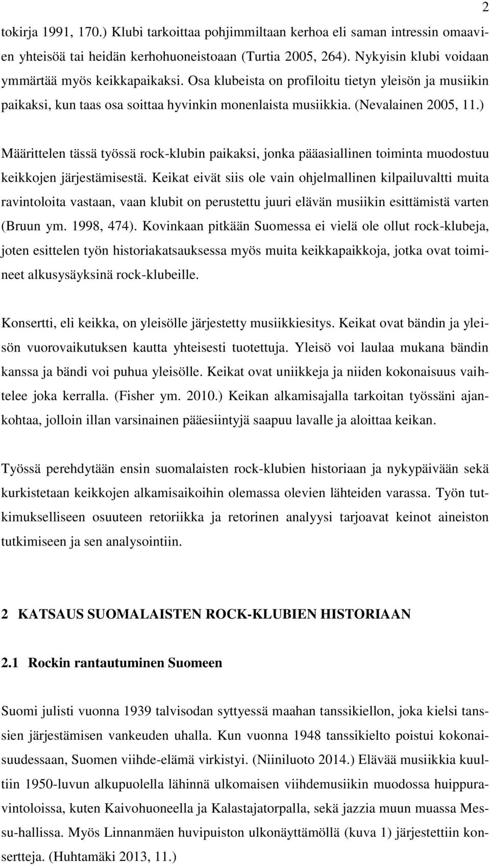 ) Määrittelen tässä työssä rock-klubin paikaksi, jonka pääasiallinen toiminta muodostuu keikkojen järjestämisestä.