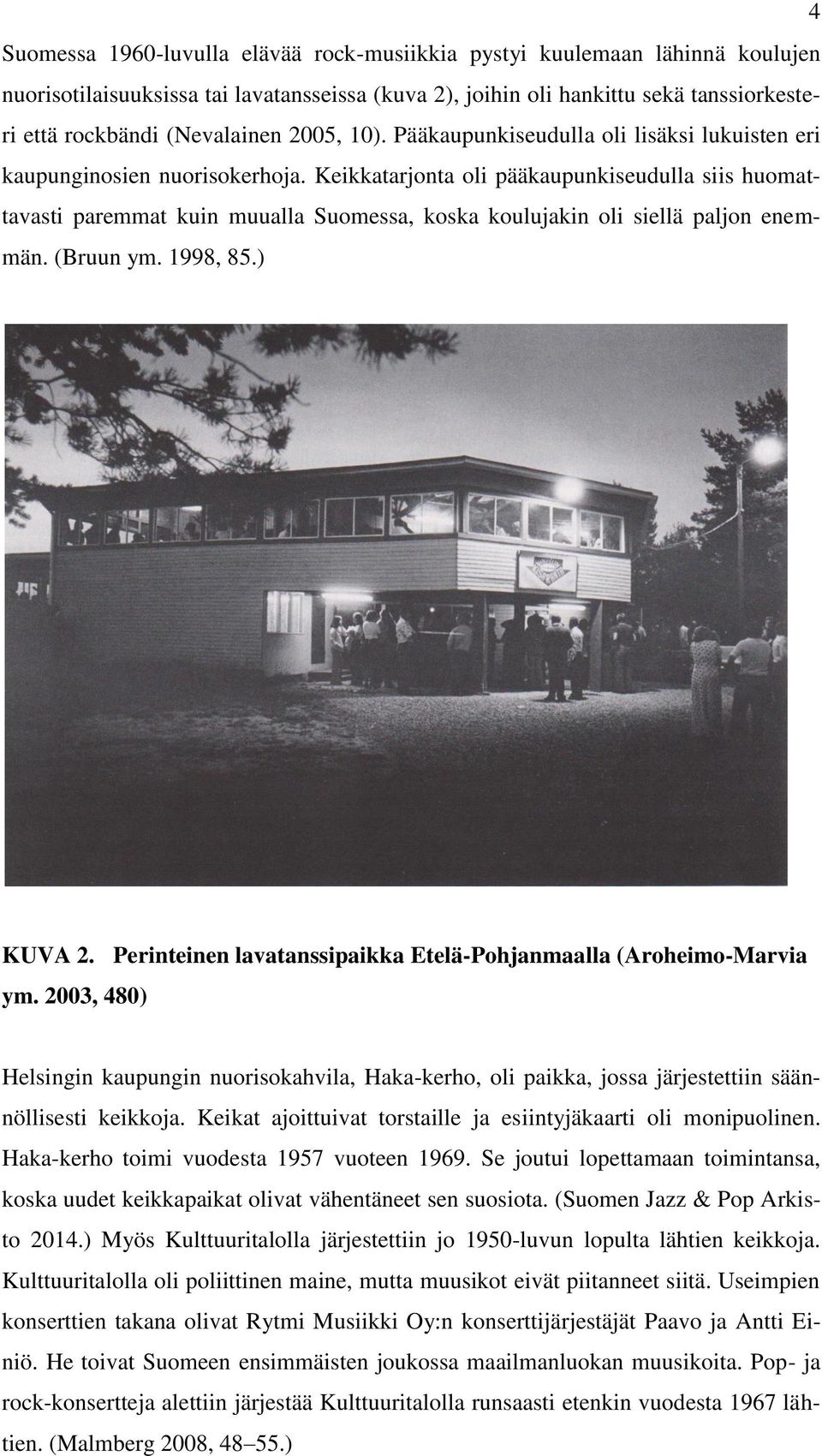 Keikkatarjonta oli pääkaupunkiseudulla siis huomattavasti paremmat kuin muualla Suomessa, koska koulujakin oli siellä paljon enemmän. (Bruun ym. 1998, 85.) KUVA 2.