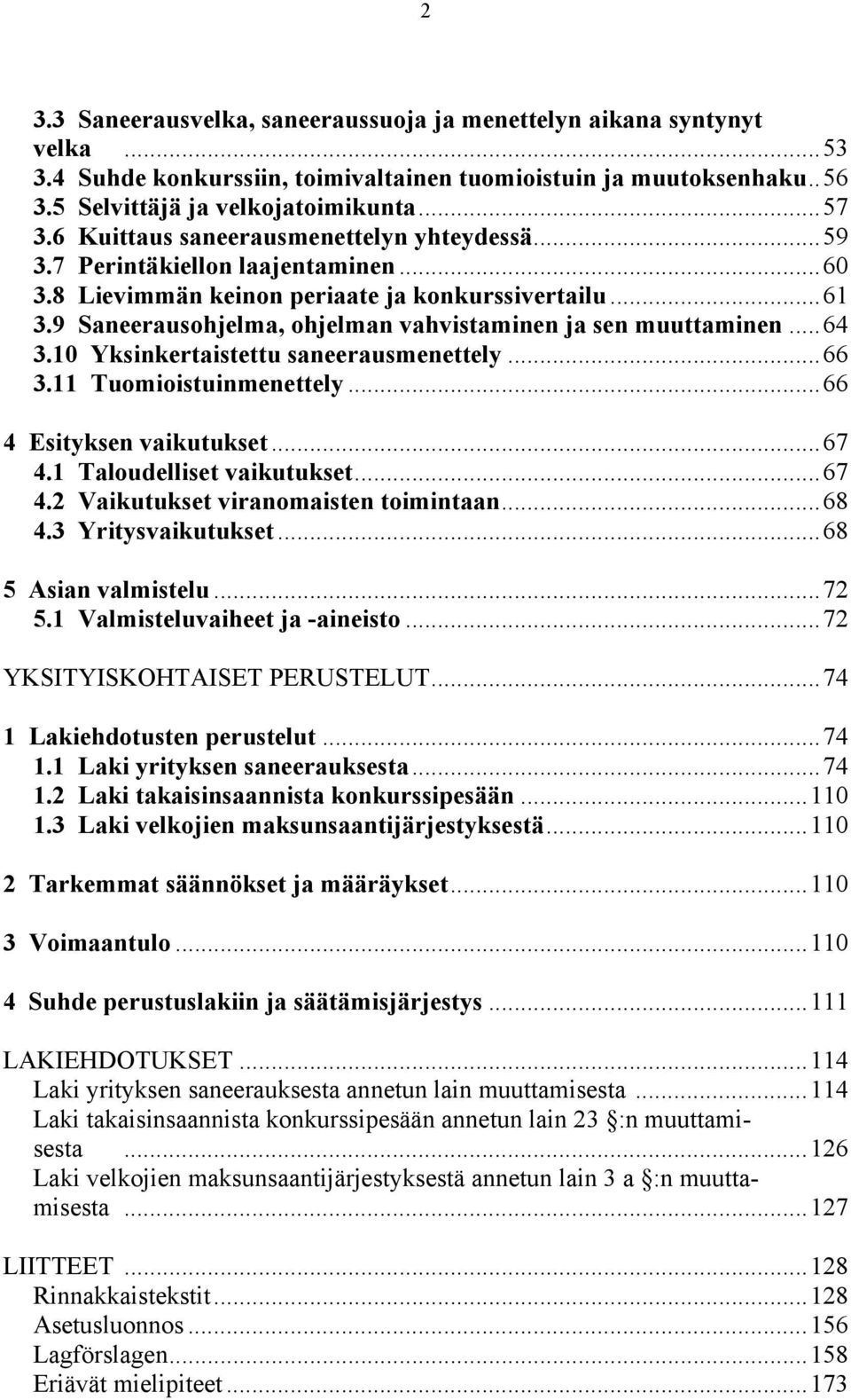 9 Saneerausohjelma, ohjelman vahvistaminen ja sen muuttaminen...64 3.10 Yksinkertaistettu saneerausmenettely...66 3.11 Tuomioistuinmenettely...66 4 Esityksen vaikutukset...67 4.