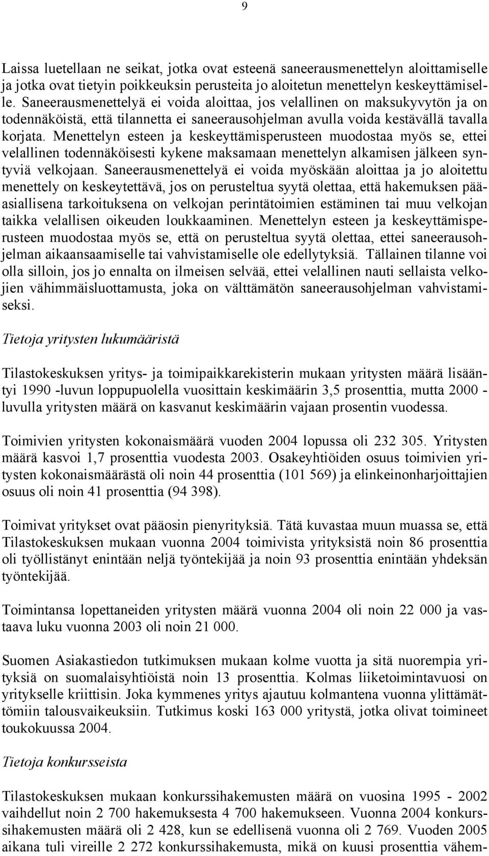 Menettelyn esteen ja keskeyttämisperusteen muodostaa myös se, ettei velallinen todennäköisesti kykene maksamaan menettelyn alkamisen jälkeen syntyviä velkojaan.