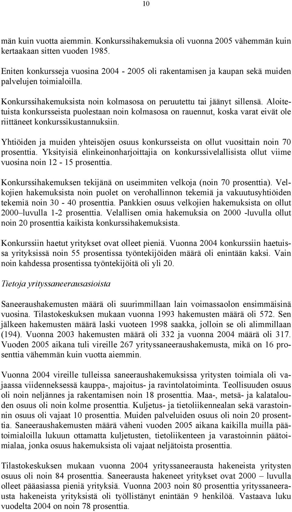 Aloitetuista konkursseista puolestaan noin kolmasosa on rauennut, koska varat eivät ole riittäneet konkurssikustannuksiin.